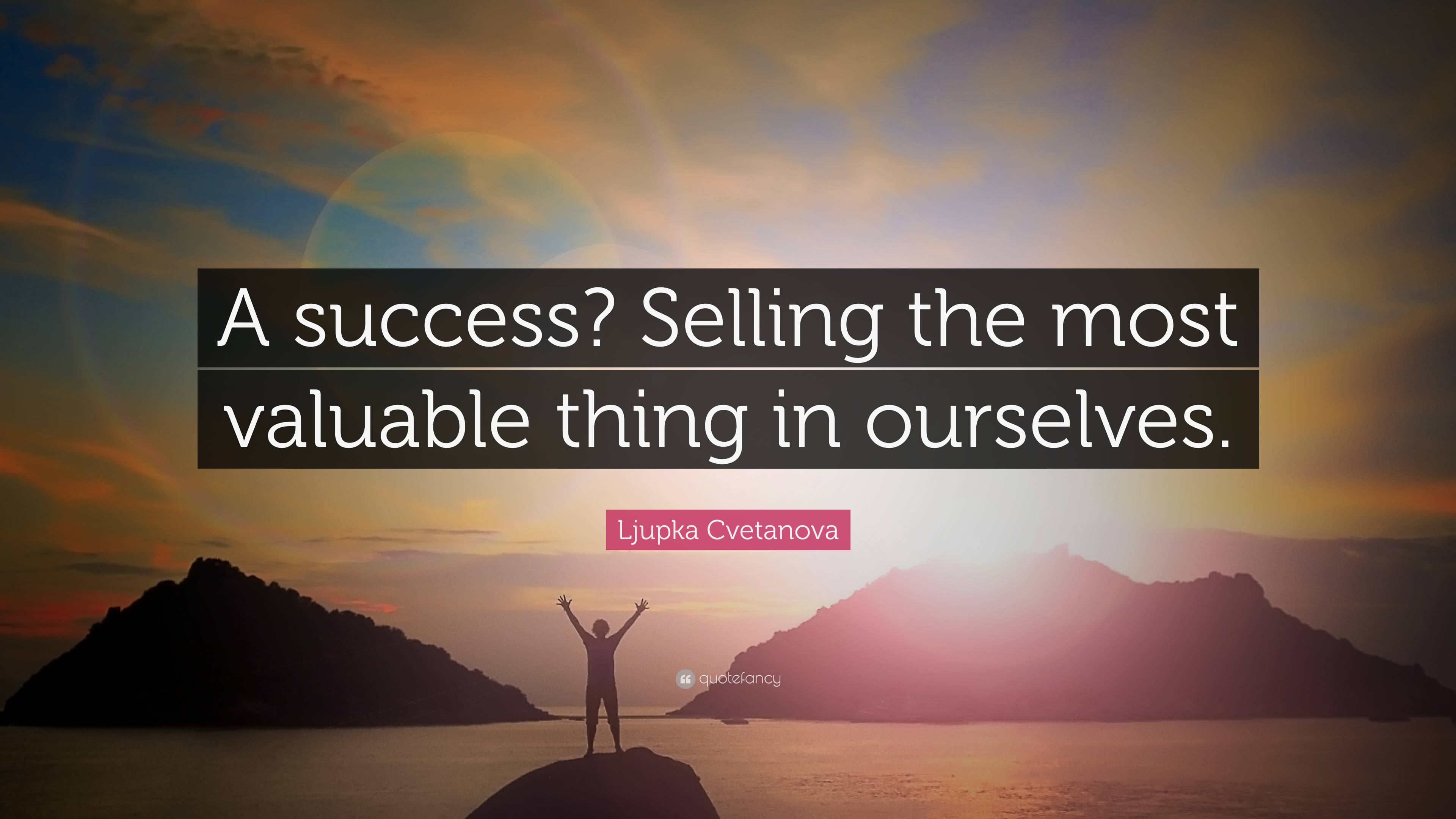 Ljupka Cvetanova Quote: “A success? Selling the most valuable thing in ...