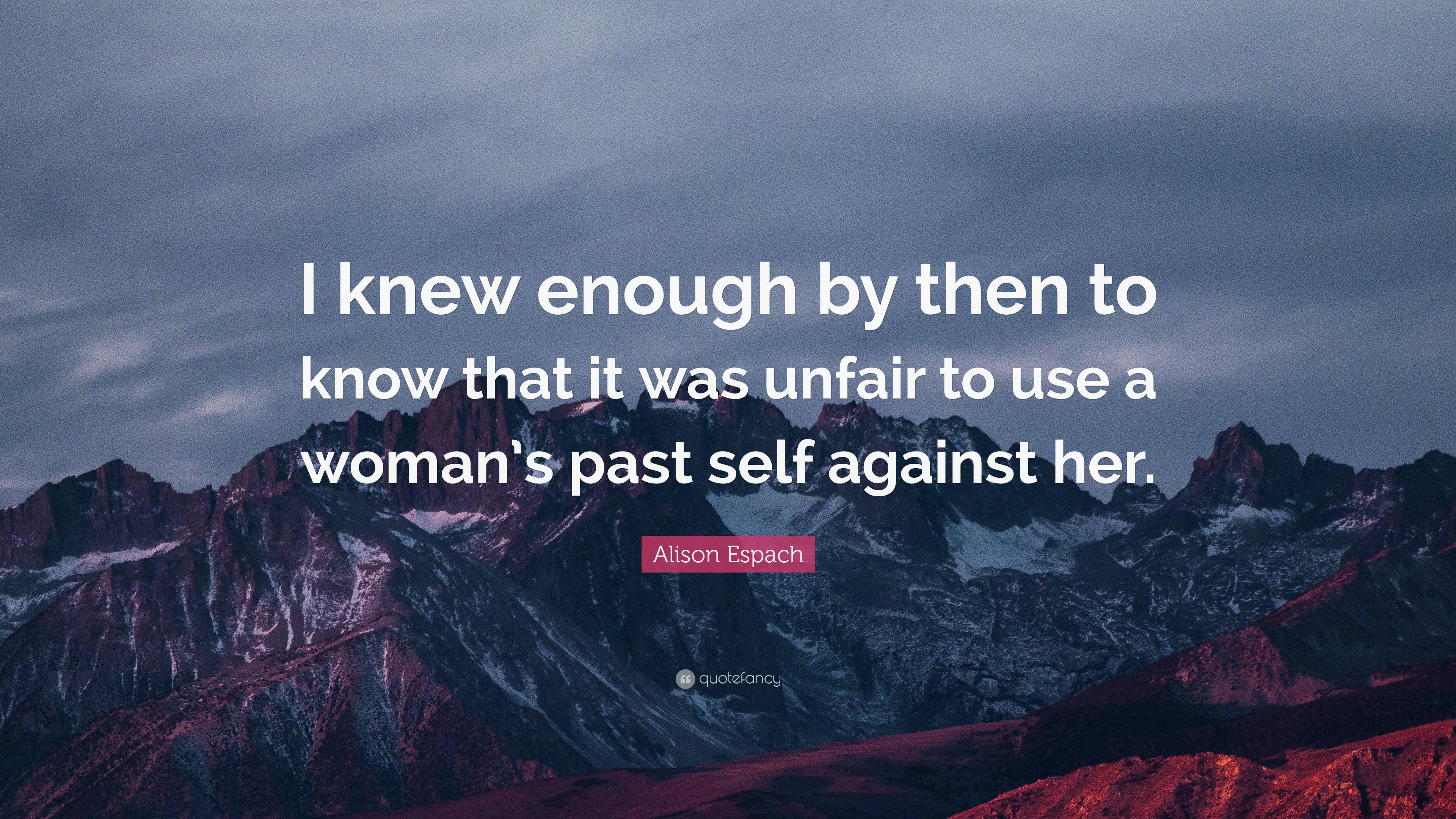 Alison Espach Quote: “I knew enough by then to know that it was unfair ...