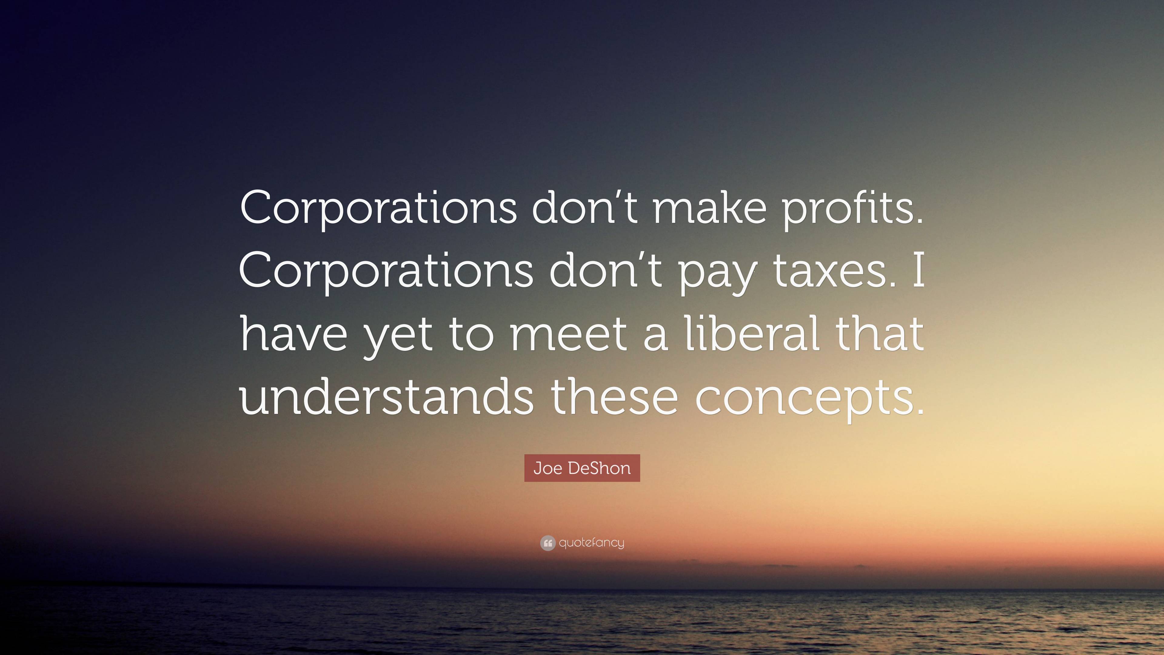 Joe DeShon Quote: “Corporations Don’t Make Profits. Corporations Don’t ...