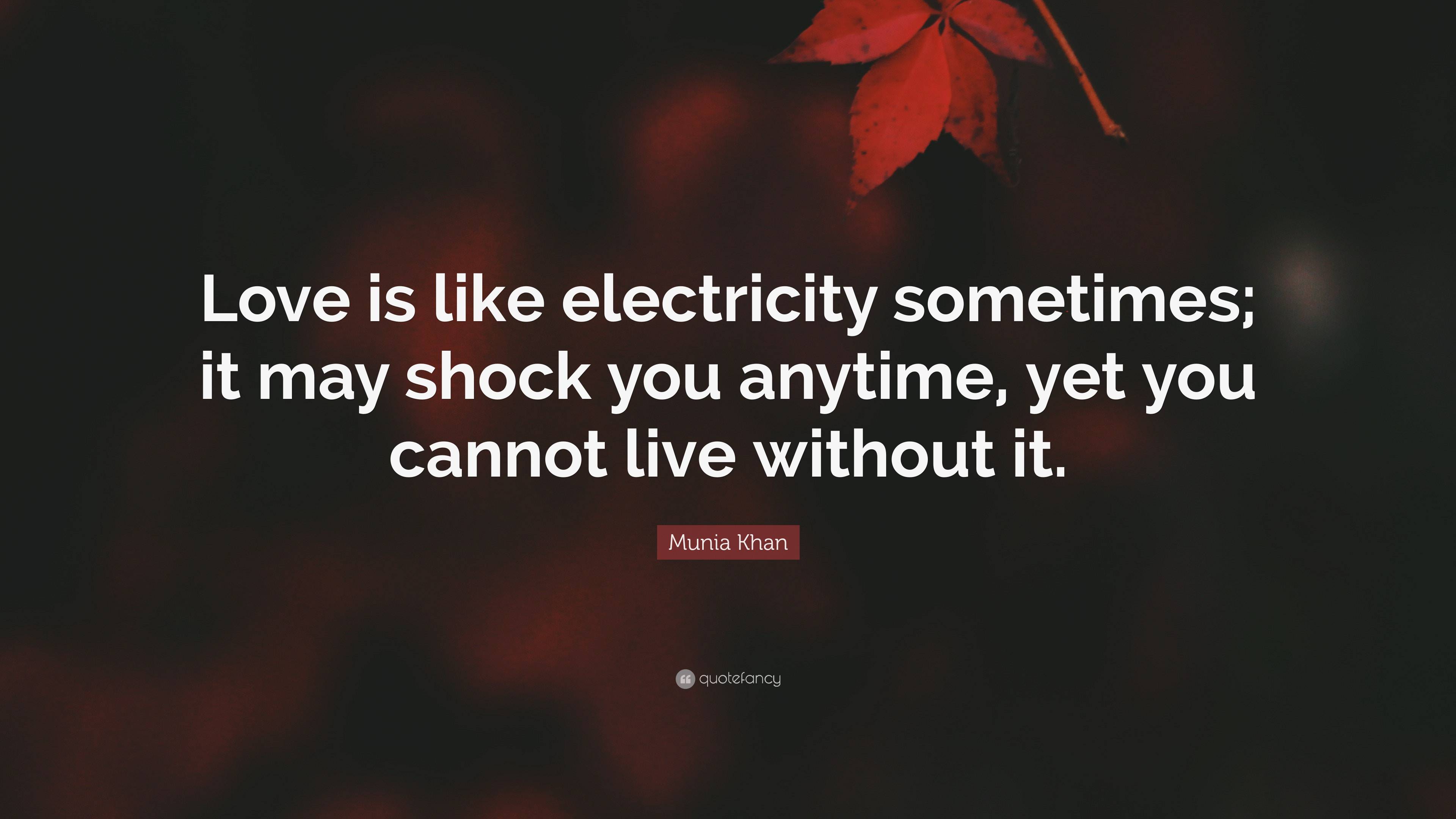 Munia Khan Quote “Love is like electricity sometimes; it may shock you