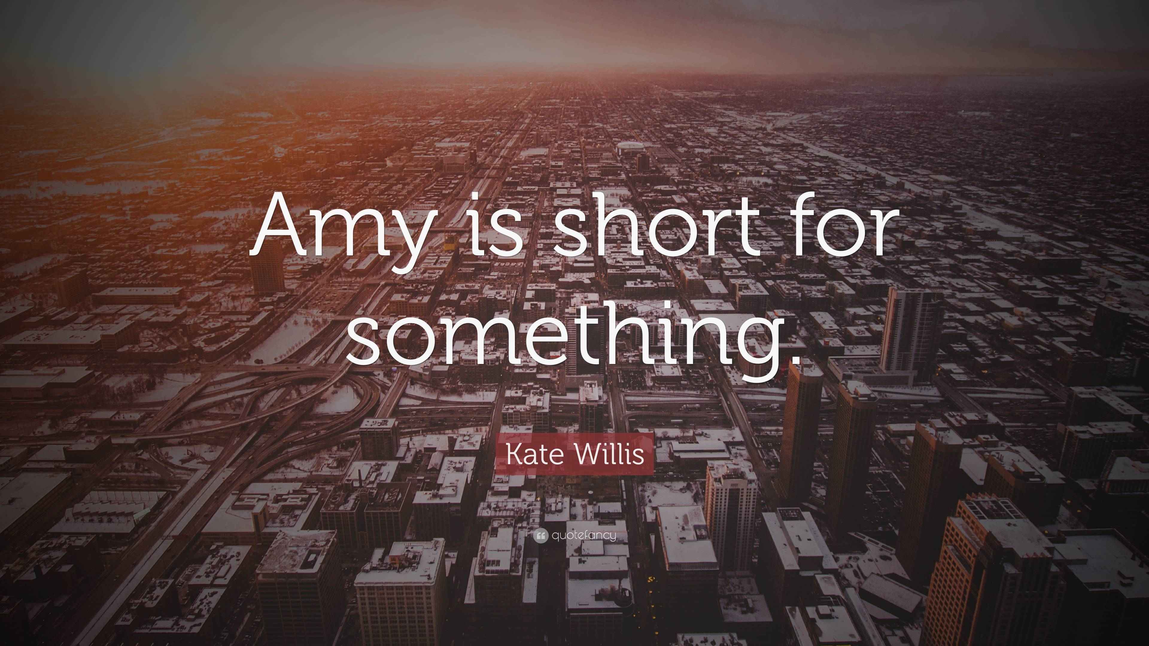 Kate Willis Quote “Amy is short for something.”