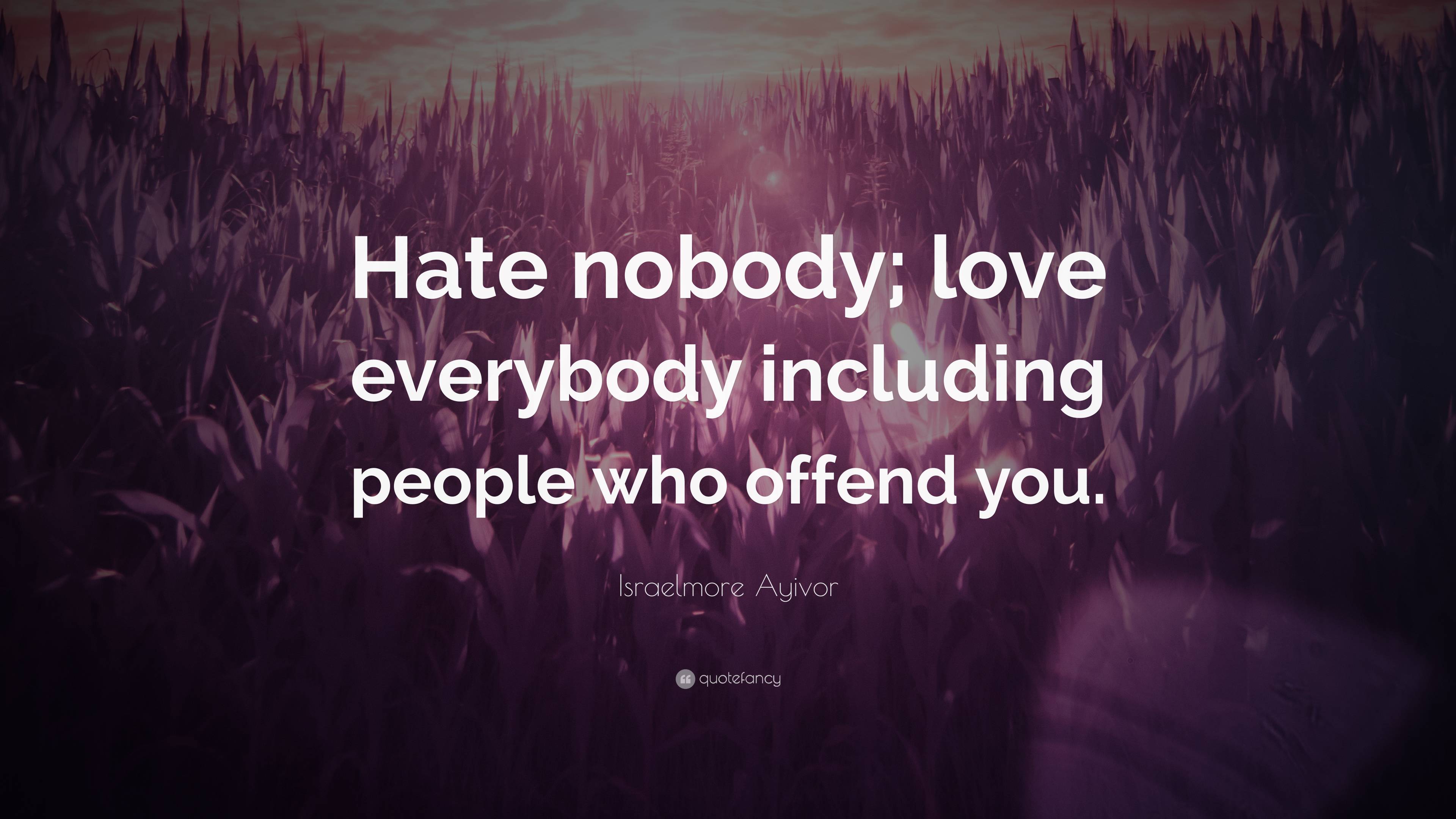 Israelmore Ayivor Quote: “hate Nobody; Love Everybody Including People 