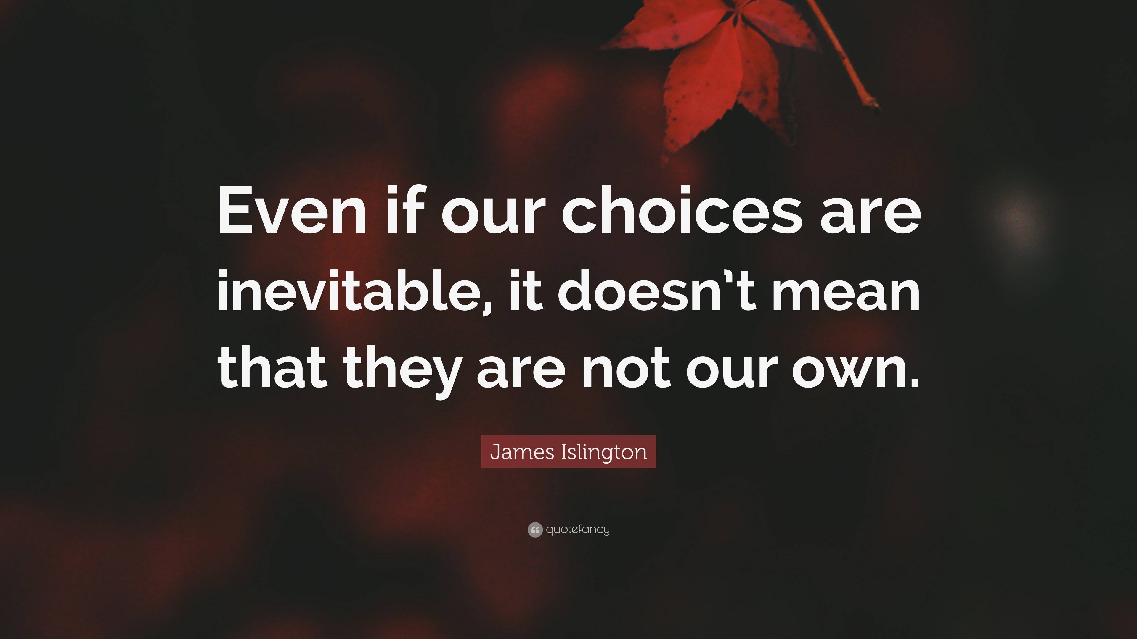 James Islington Quote: “Even if our choices are inevitable, it doesn’t ...