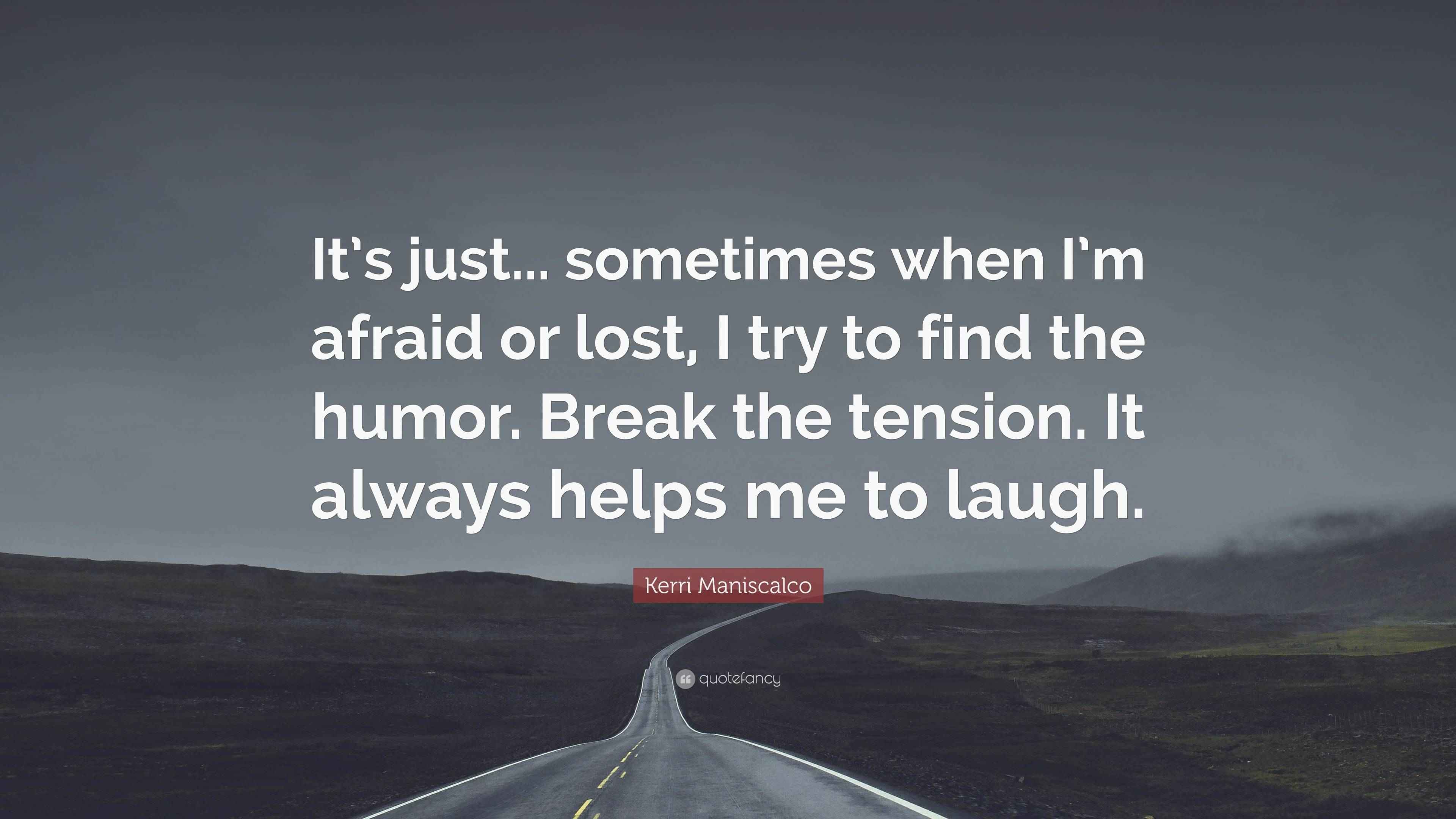 Kerri Maniscalco Quote: “It’s just... sometimes when I’m afraid or lost ...