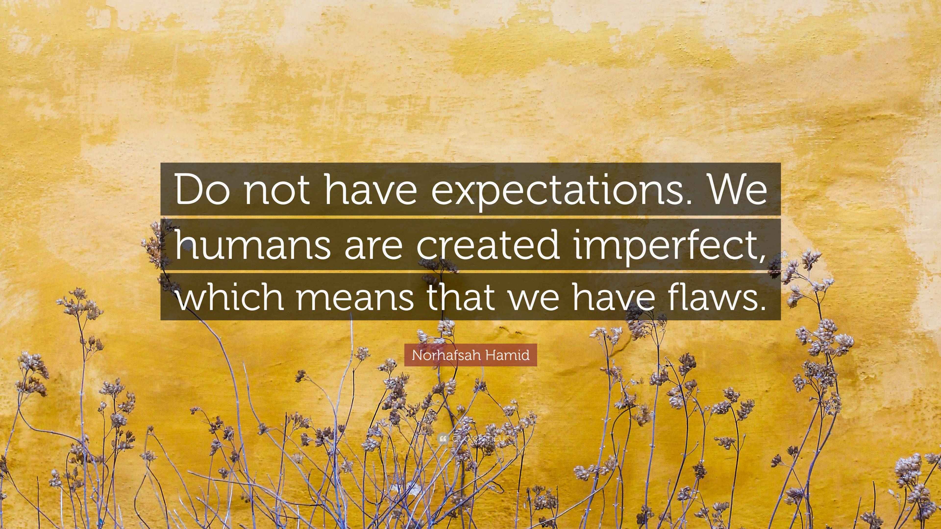 Norhafsah Hamid Quote “Do not have expectations. We humans are created