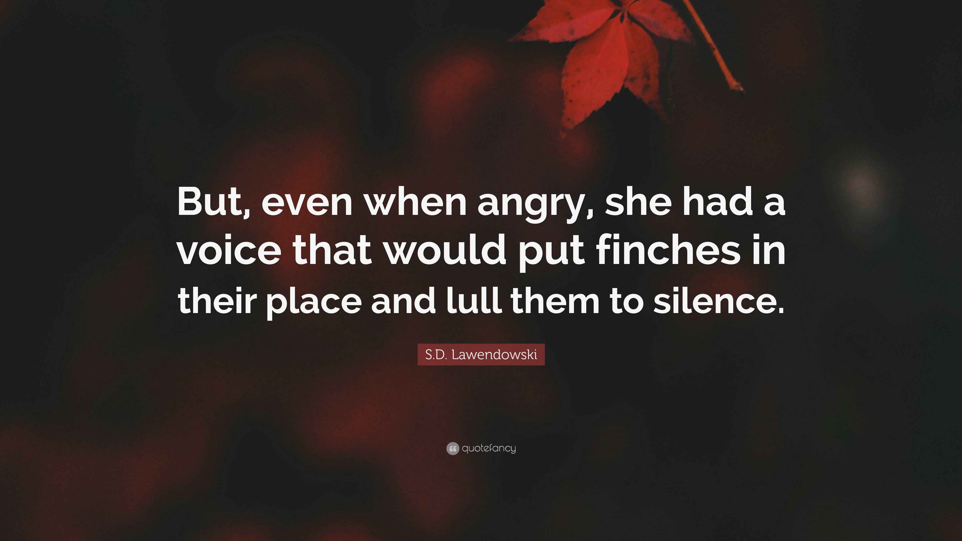 S.D. Lawendowski Quote: “But, even when angry, she had a voice that ...