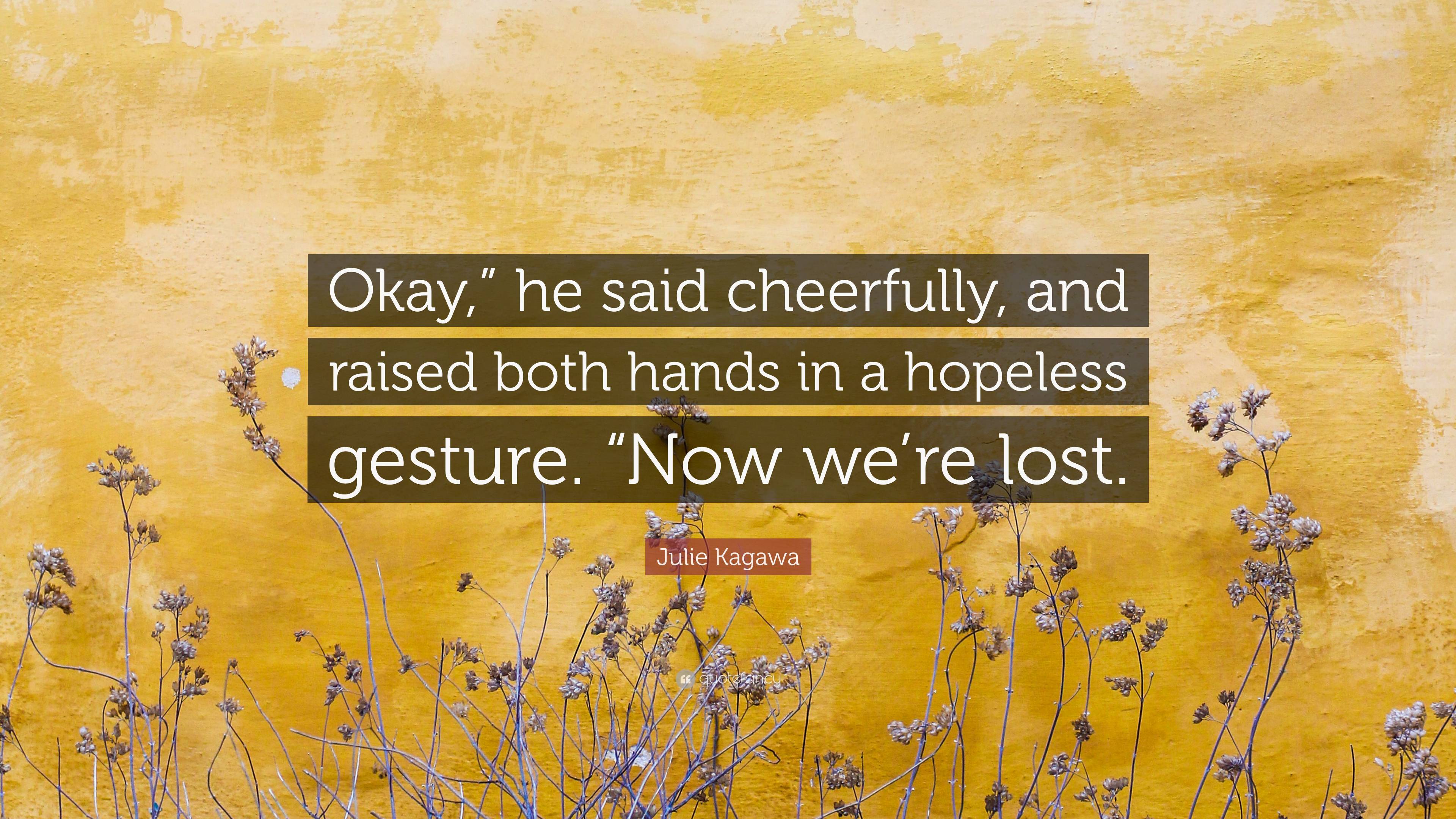 Julie Kagawa Quote: “Okay,” he said cheerfully, and raised both hands ...