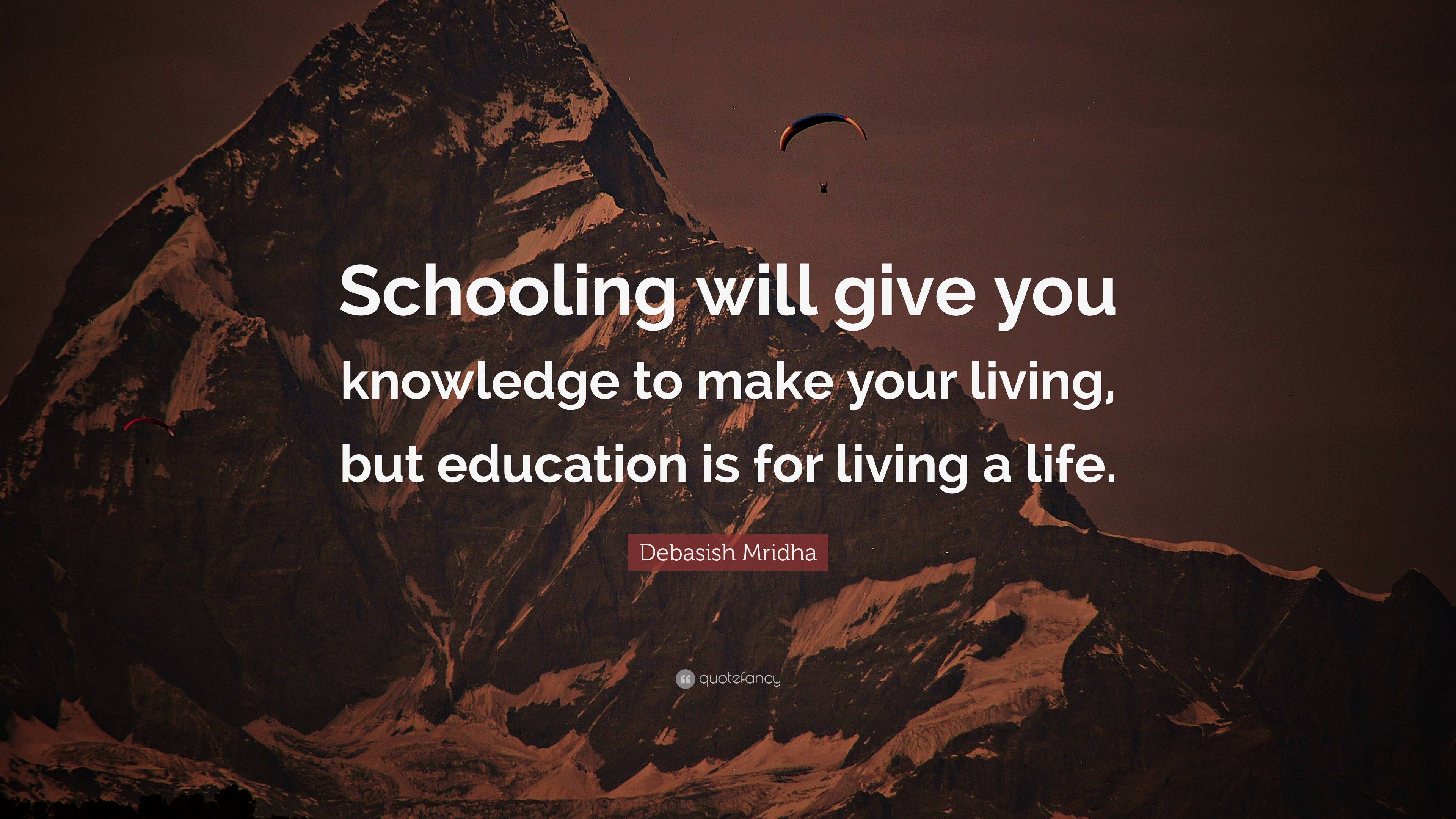 Debasish Mridha Quote: “Schooling will give you knowledge to make your ...