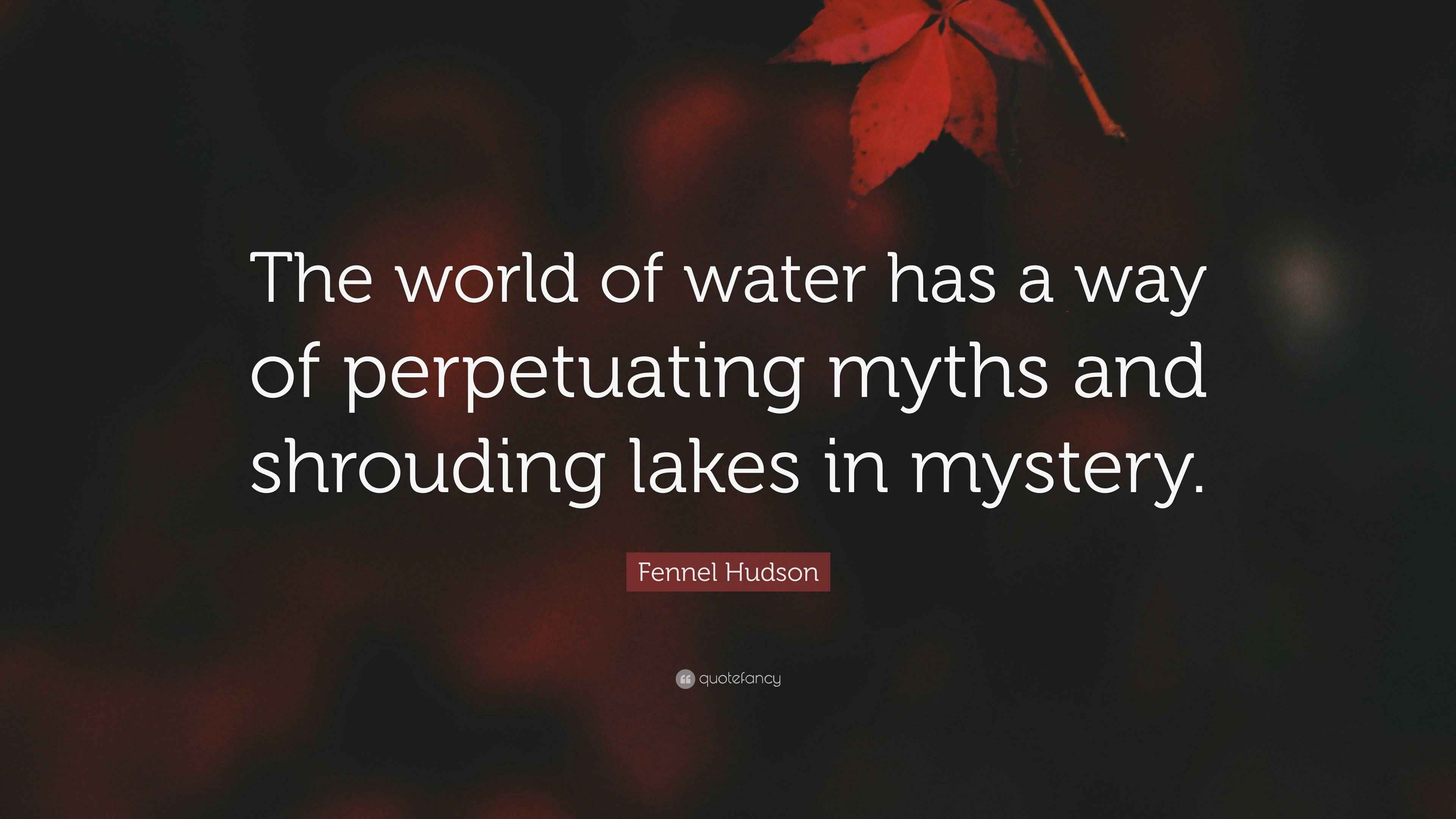 Fennel Hudson Quote “The world of water has a way of perpetuating myths and shrouding lakes in