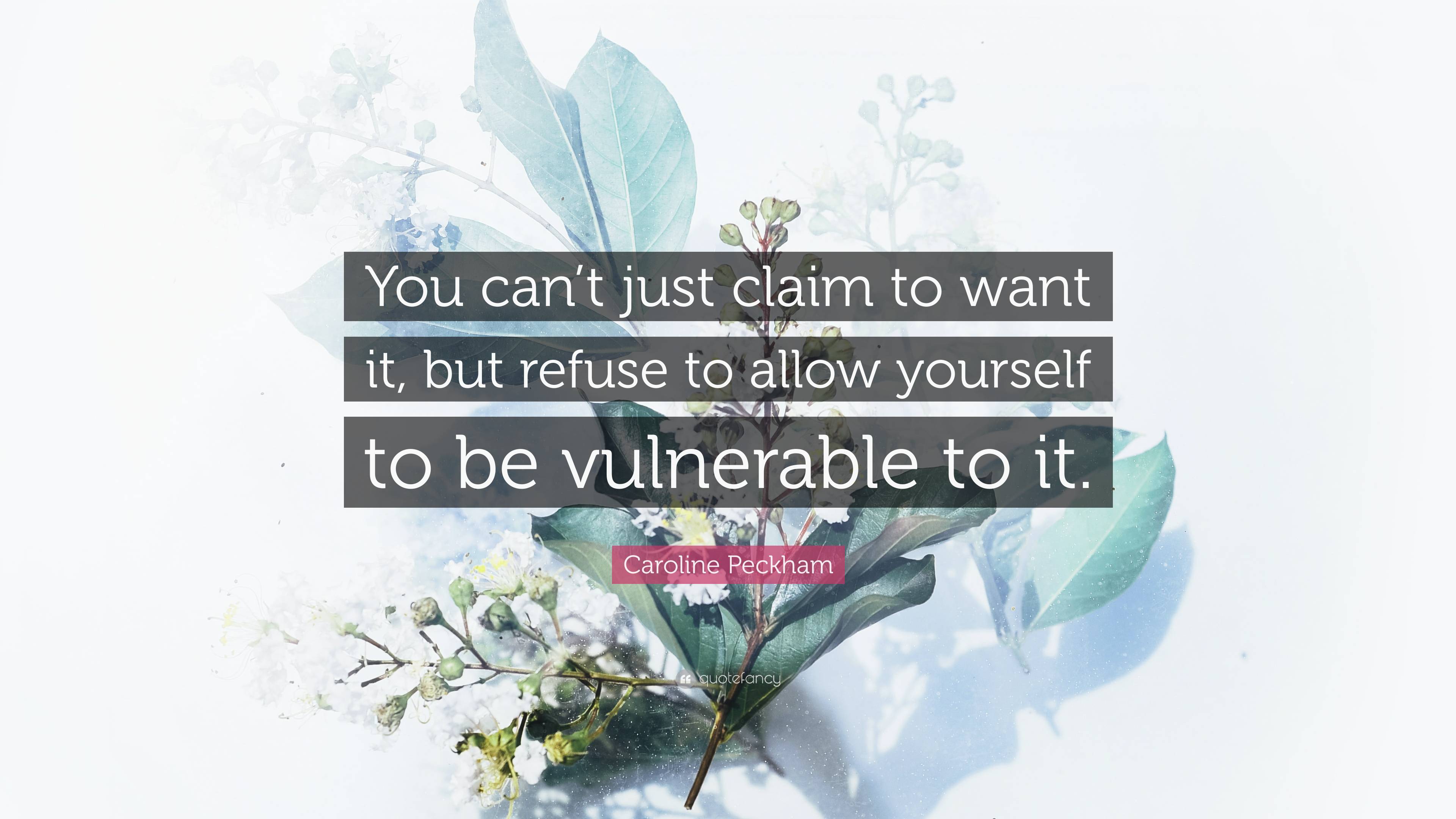 Caroline Peckham Quote: “You can’t just claim to want it, but refuse to ...