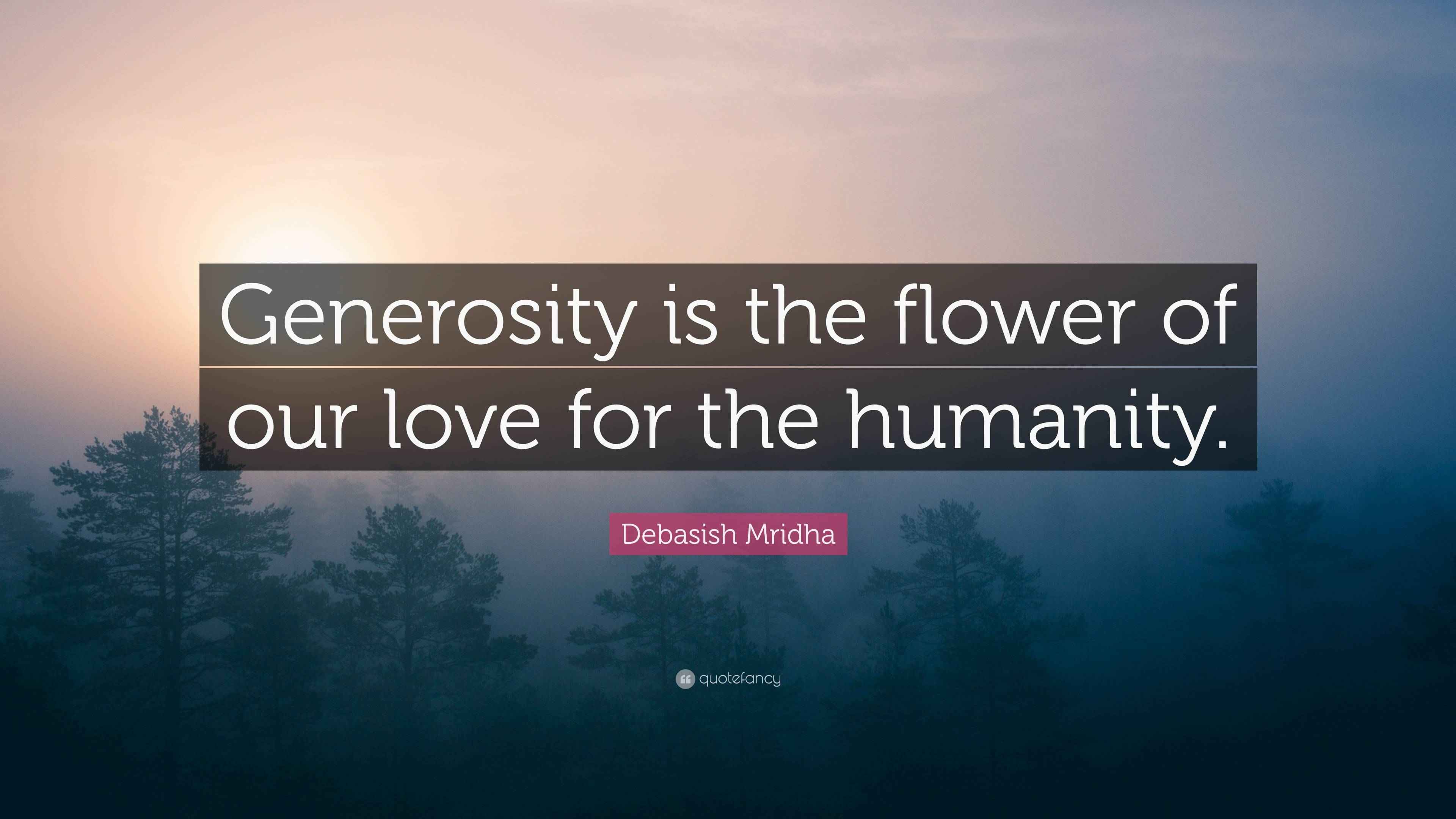 Debasish Mridha Quote “Generosity is the flower of our love for the