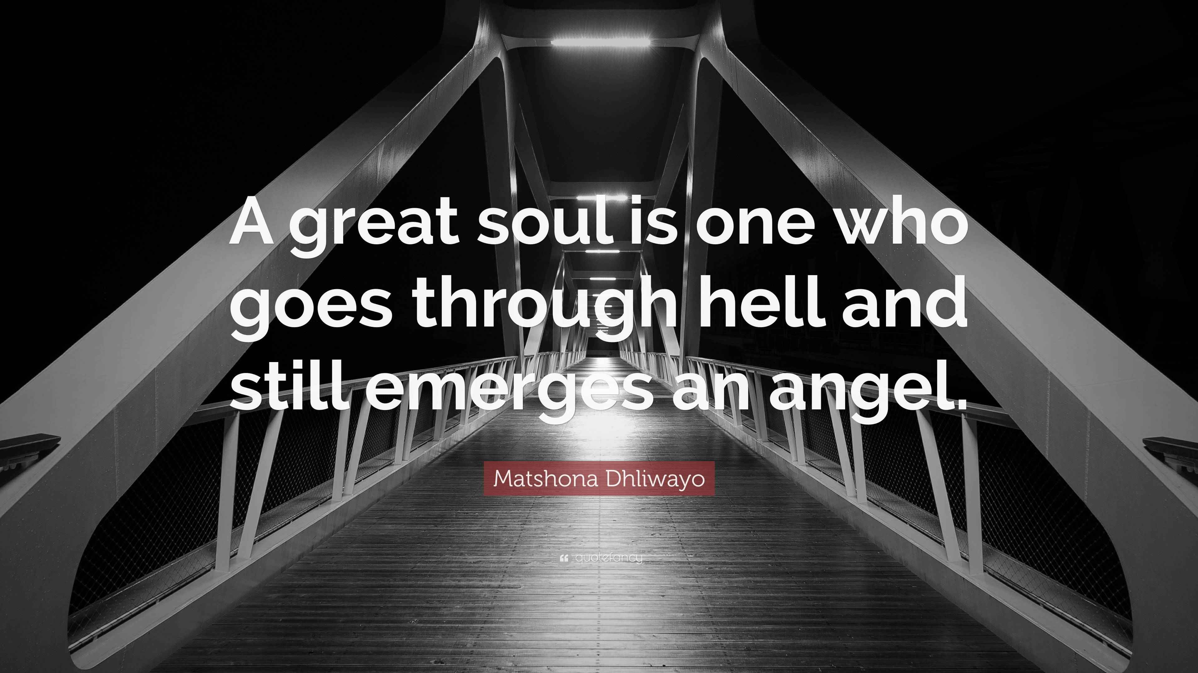 Matshona Dhliwayo Quote “A great soul is one who goes through hell and