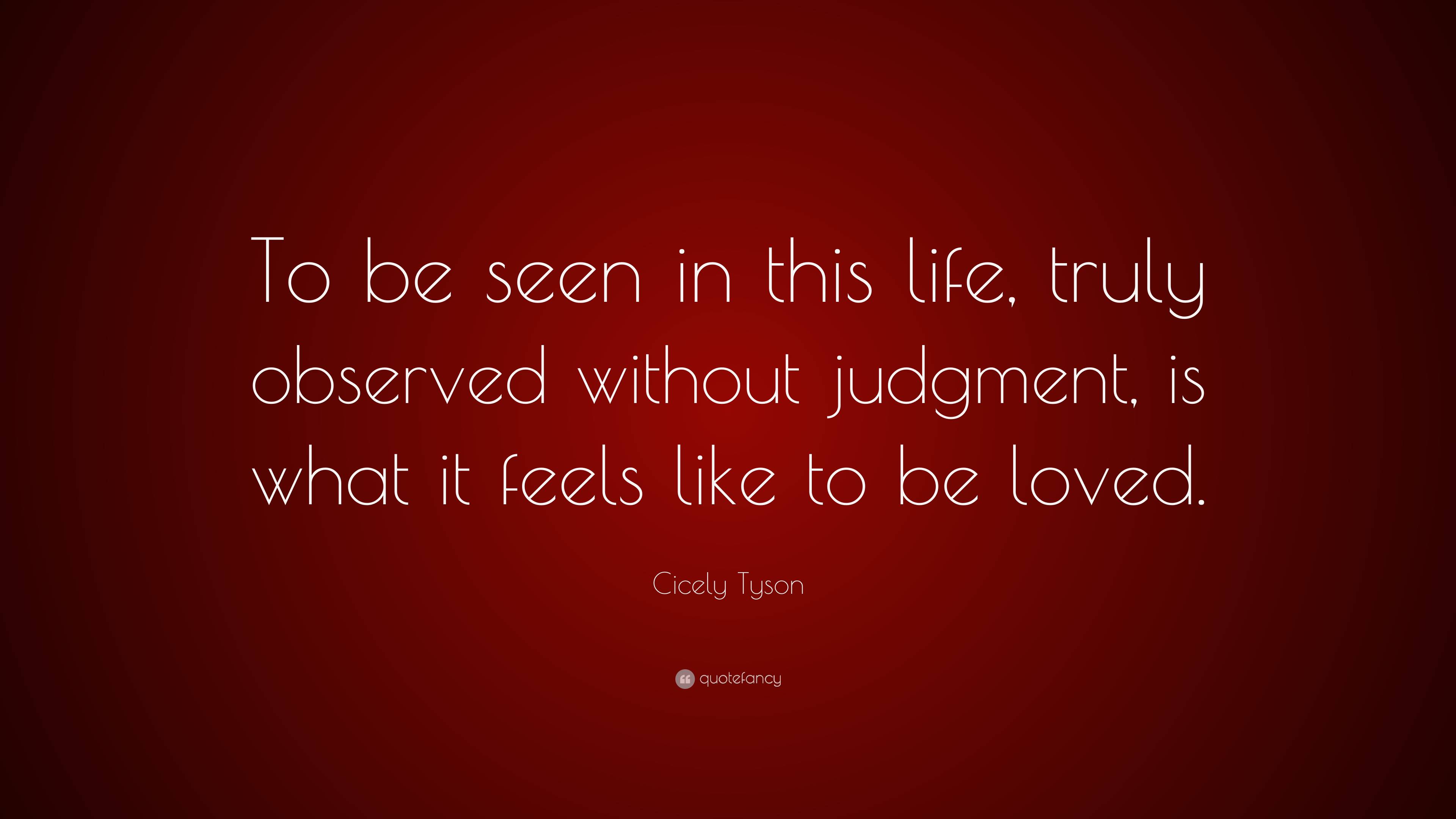 Cicely Tyson Quote: “To be seen in this life, truly observed without ...