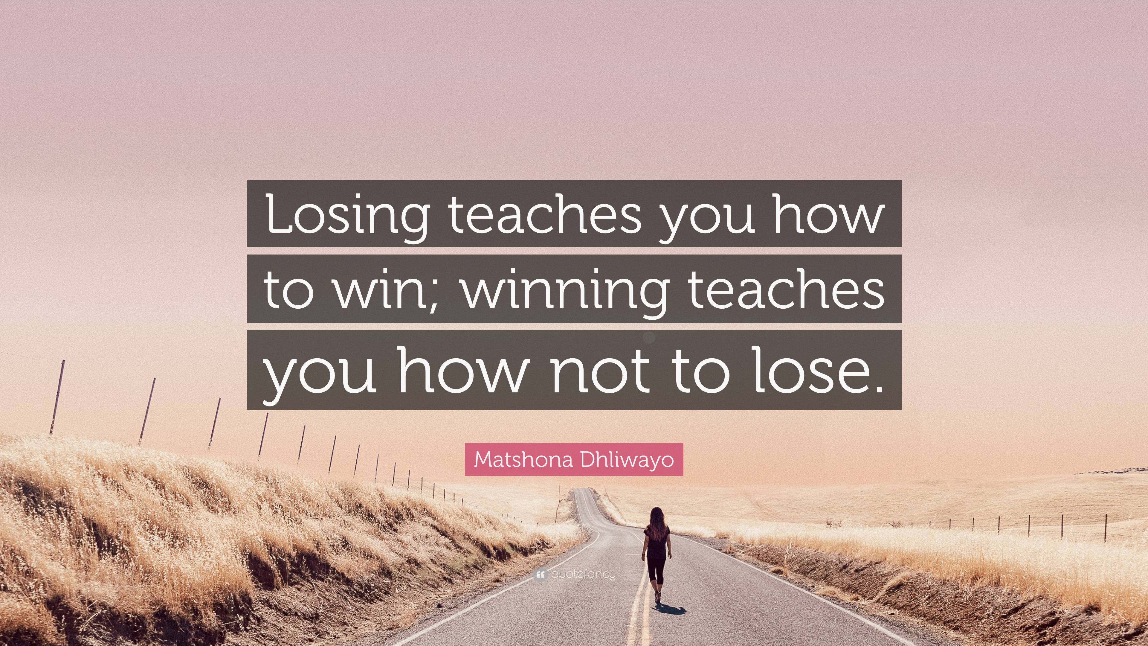 Matshona Dhliwayo Quote: “Losing teaches you how to win; winning ...