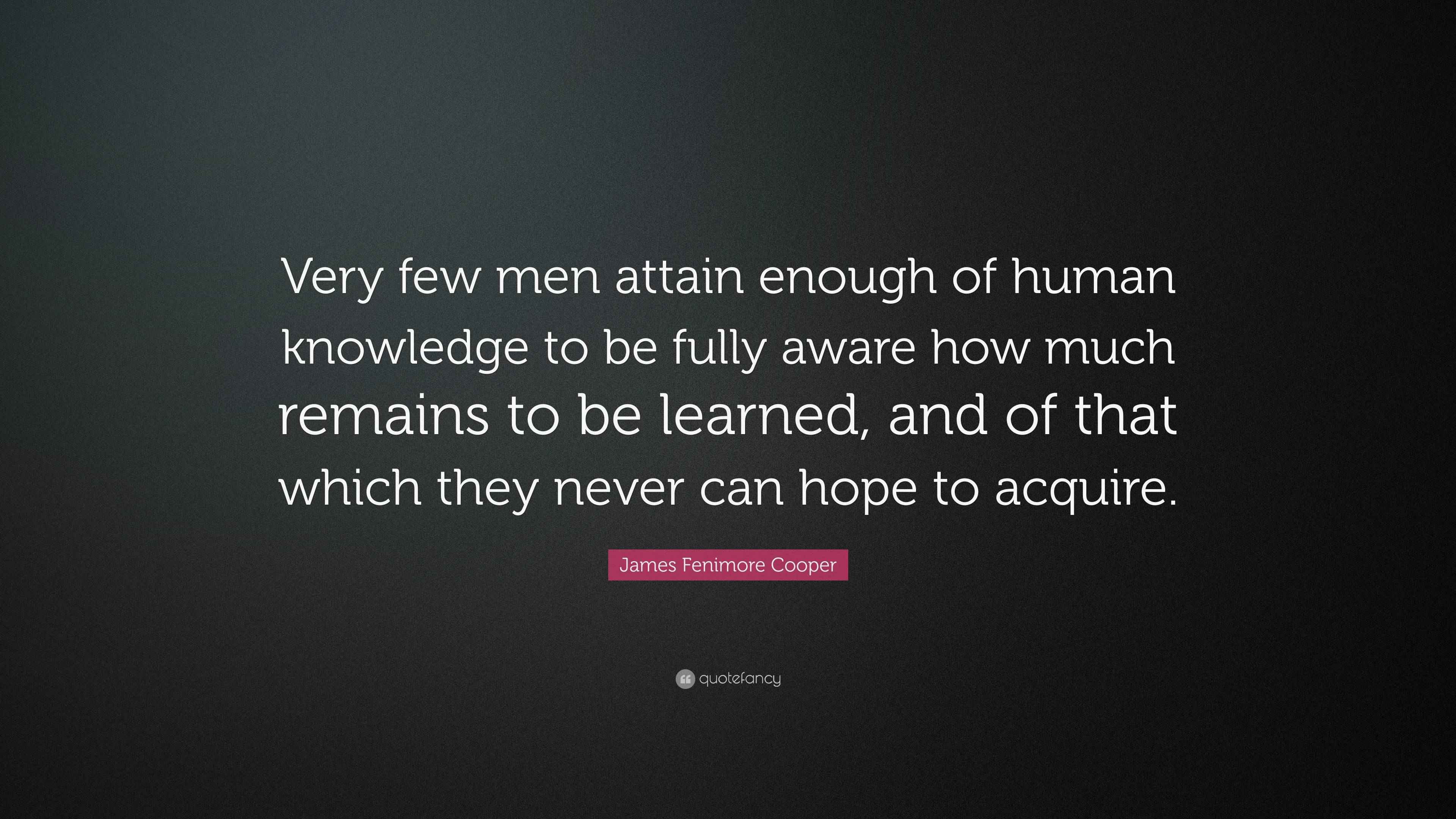 James Fenimore Cooper Quote: “Very few men attain enough of human ...
