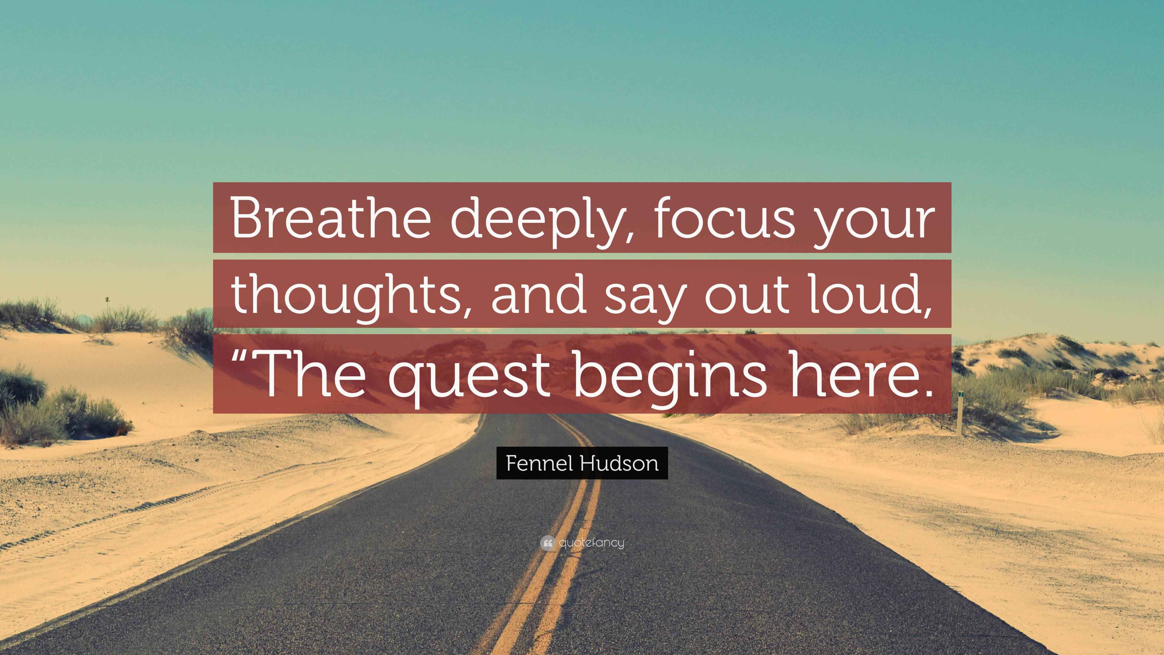 Fennel Hudson Quote “Breathe deeply, focus your thoughts, and say out