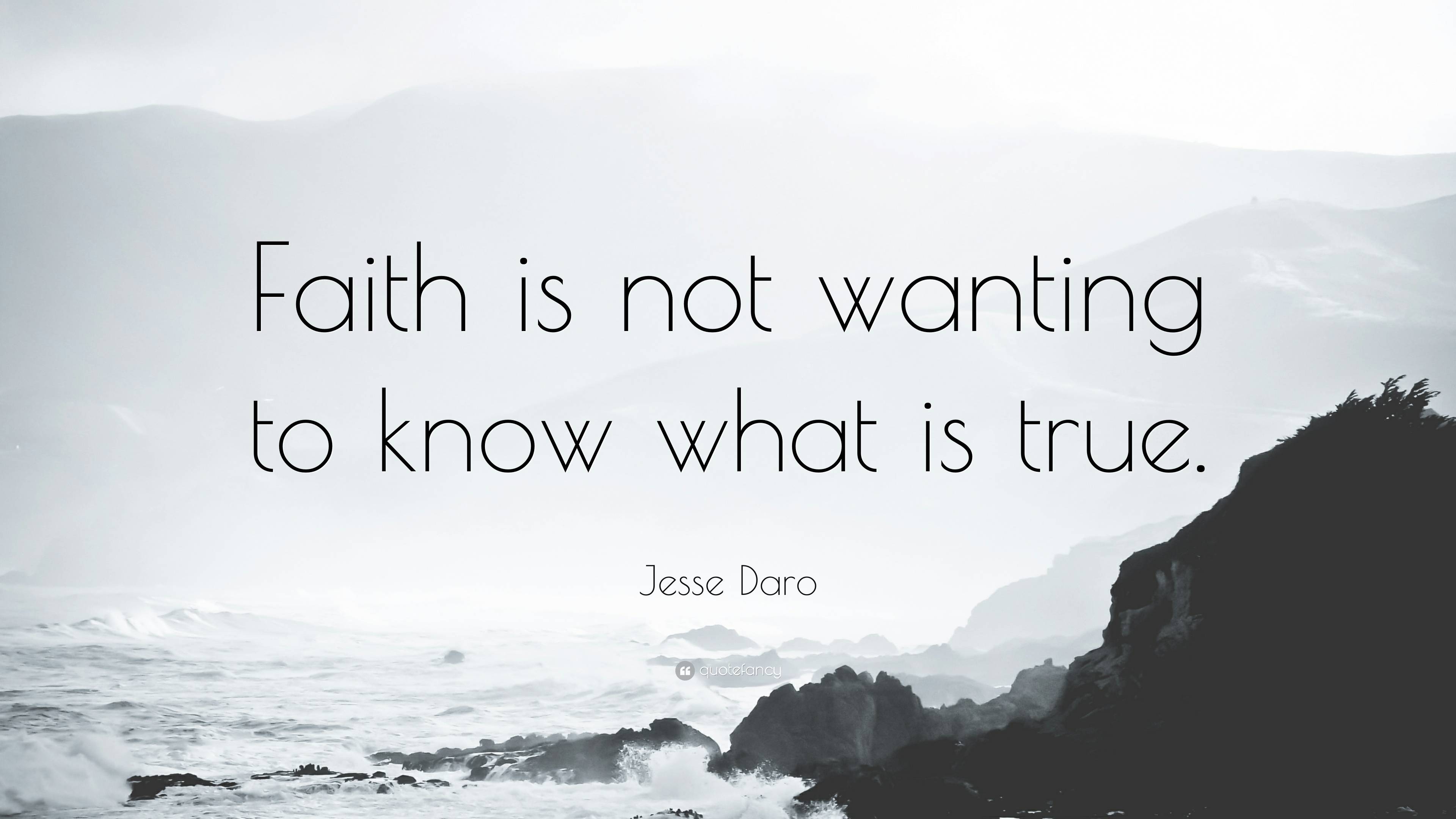 Jesse Daro Quote: “Faith is not wanting to know what is true.”