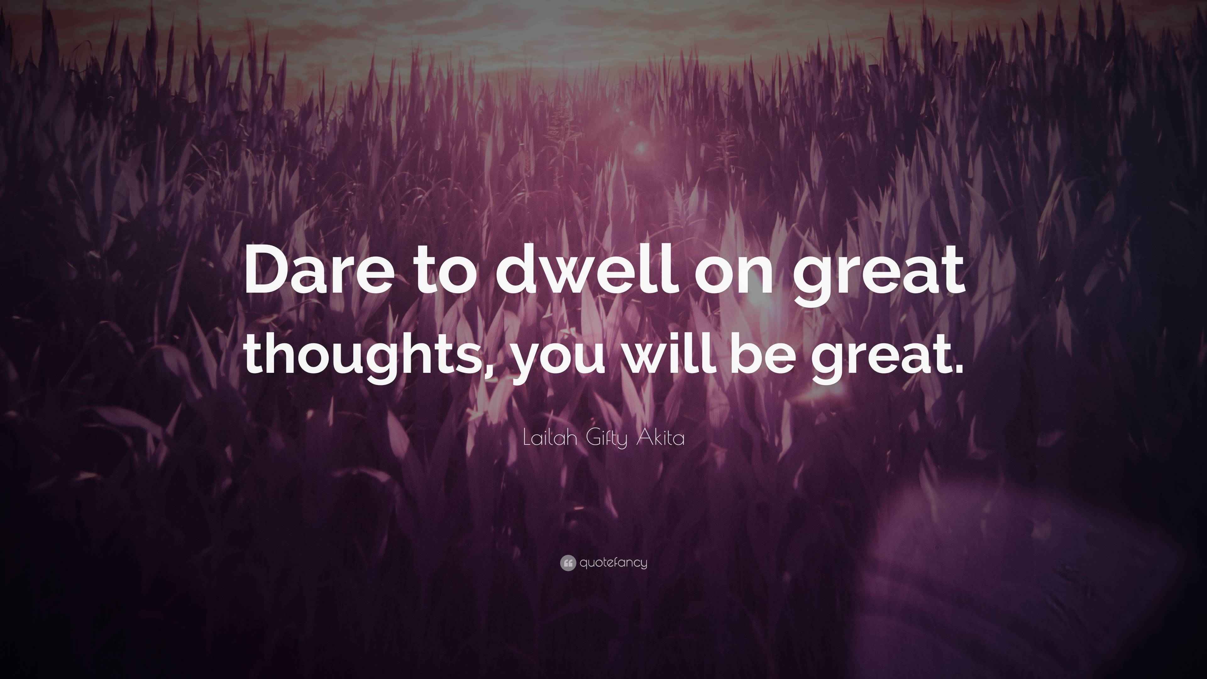 Lailah Gifty Akita Quote: “Dare to dwell on great thoughts, you will be  great.”, image size:3840x2160