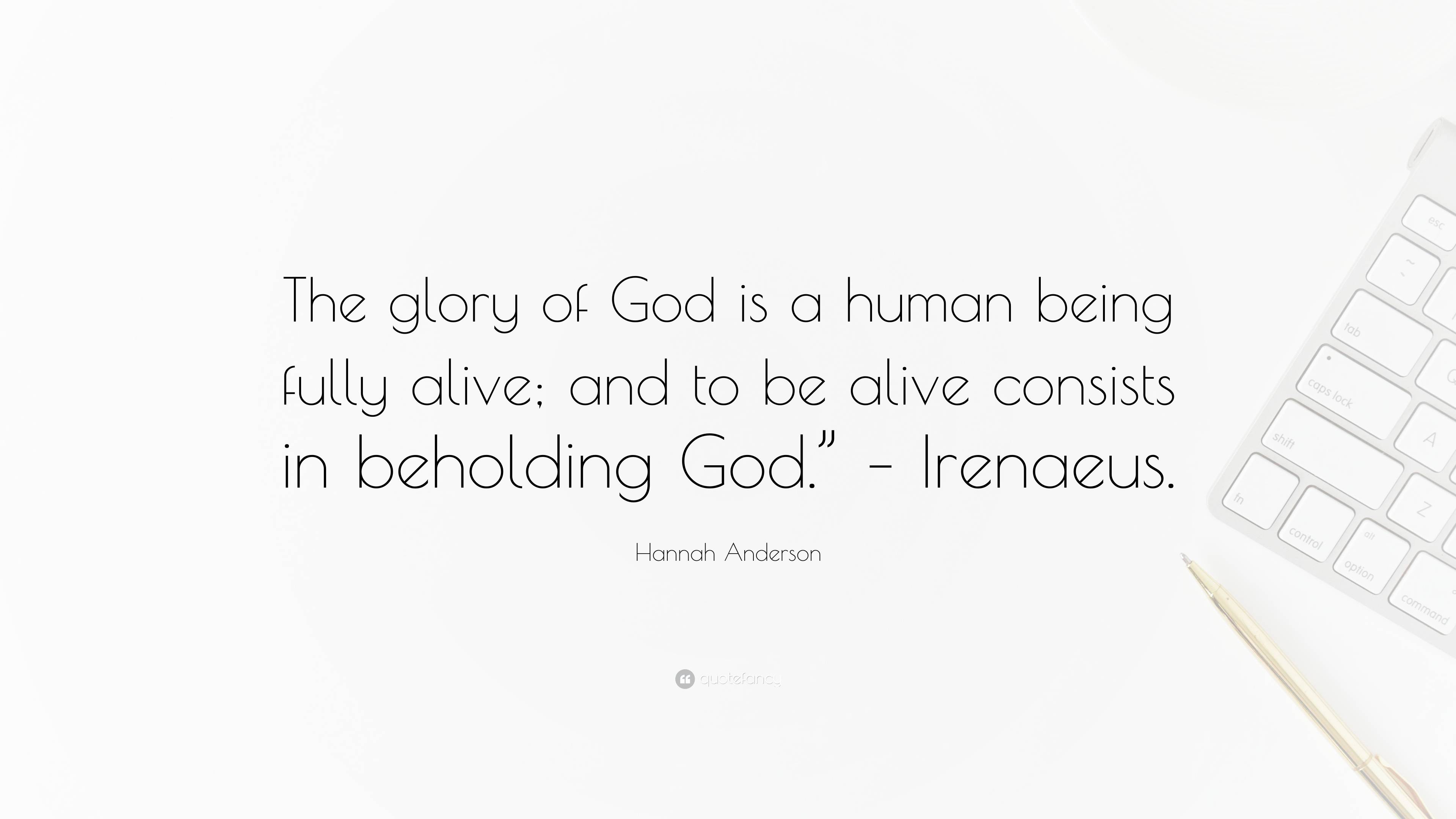 Hannah Anderson Quote “the Glory Of God Is A Human Being Fully Alive And To Be Alive Consists