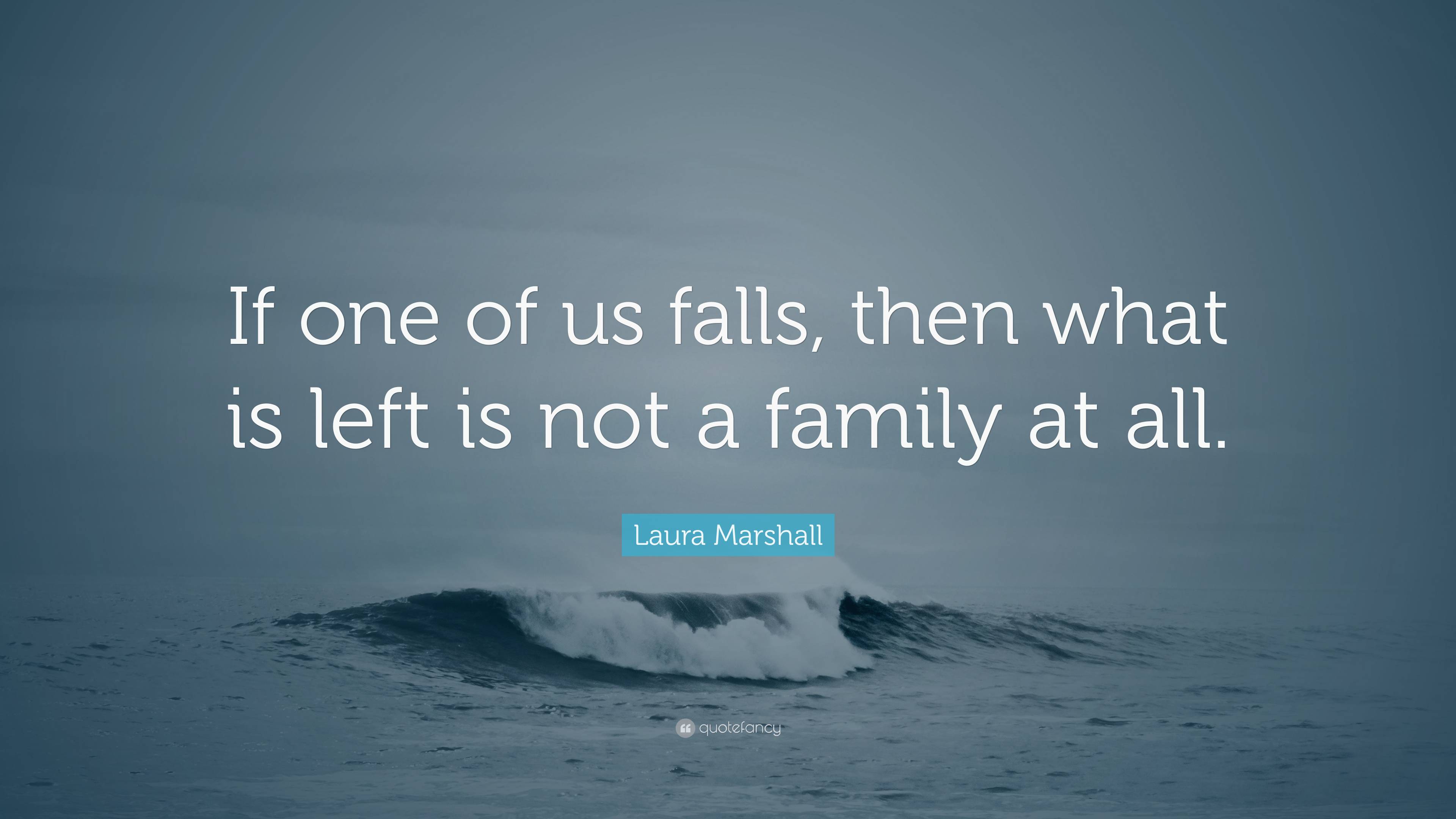 Laura Marshall Quote: “If one of us falls, then what is left is not a ...