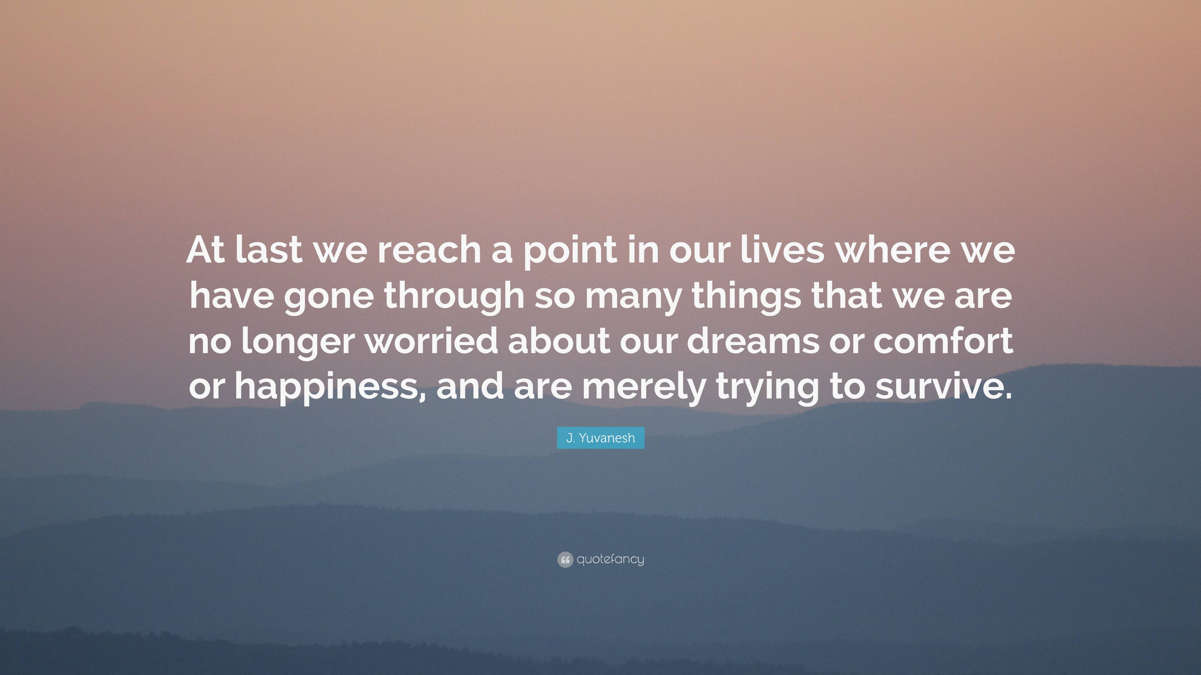 J. Yuvanesh Quote: “At last we reach a point in our lives where we have ...