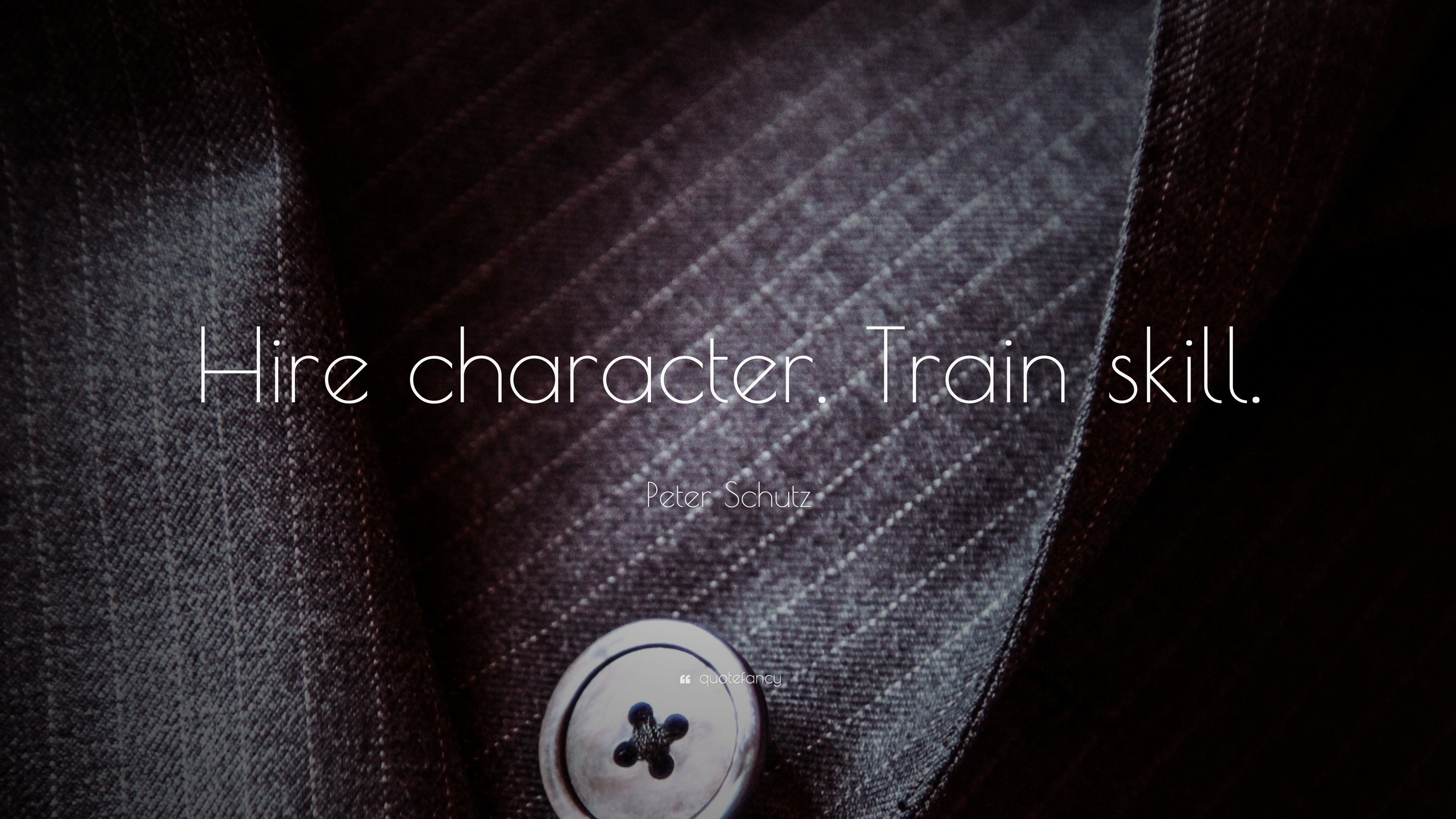 Peter Schutz Quote “Hire character. Train skill.”
