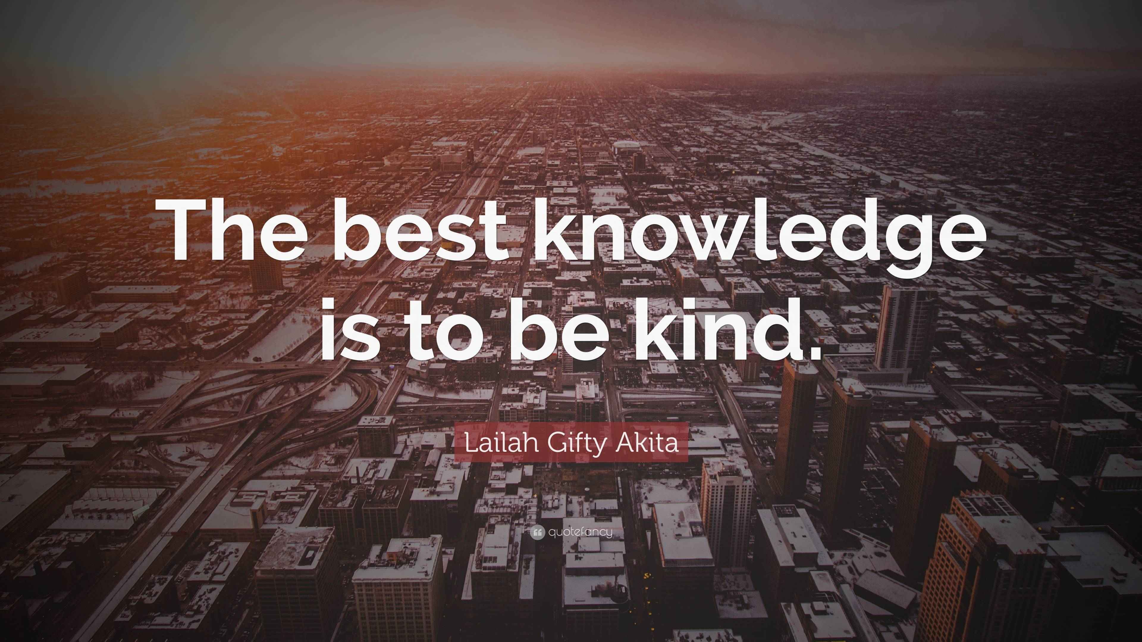 Lailah Gifty Akita Quote: “The best knowledge is to be kind.”