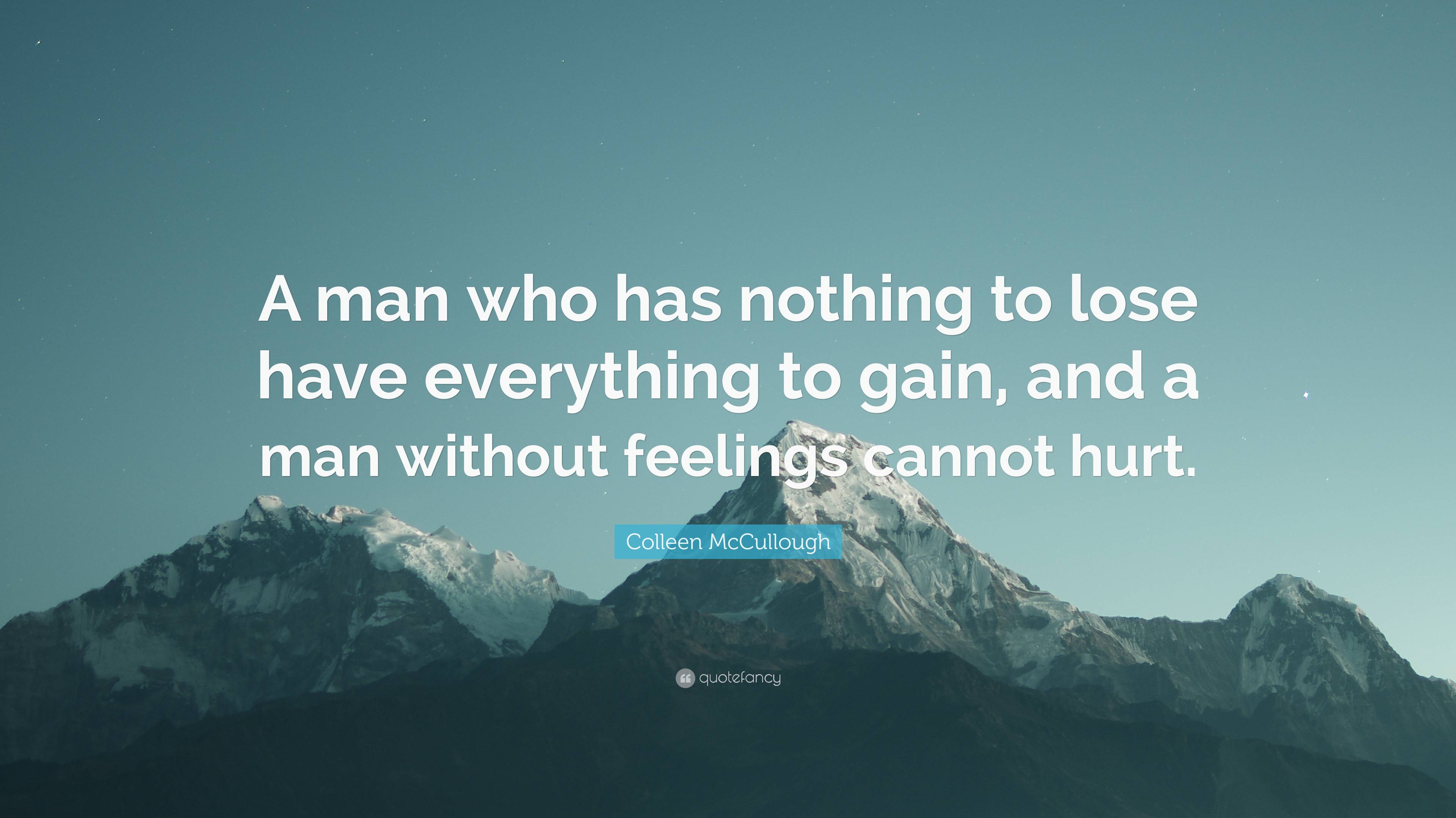 Colleen McCullough Quote: “A man who has nothing to lose have ...