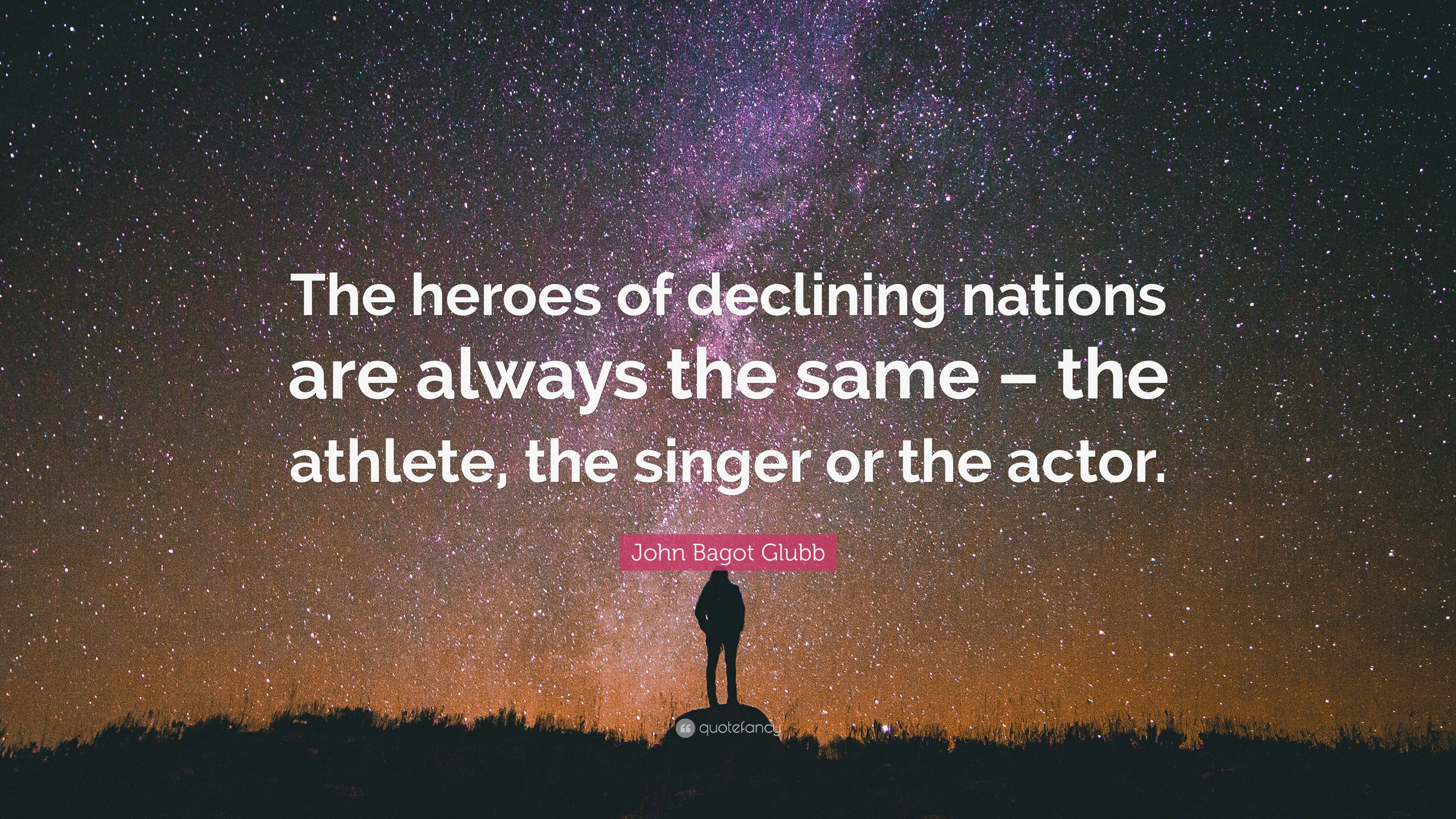 John Bagot Glubb Quote: “The heroes of declining nations are always the ...