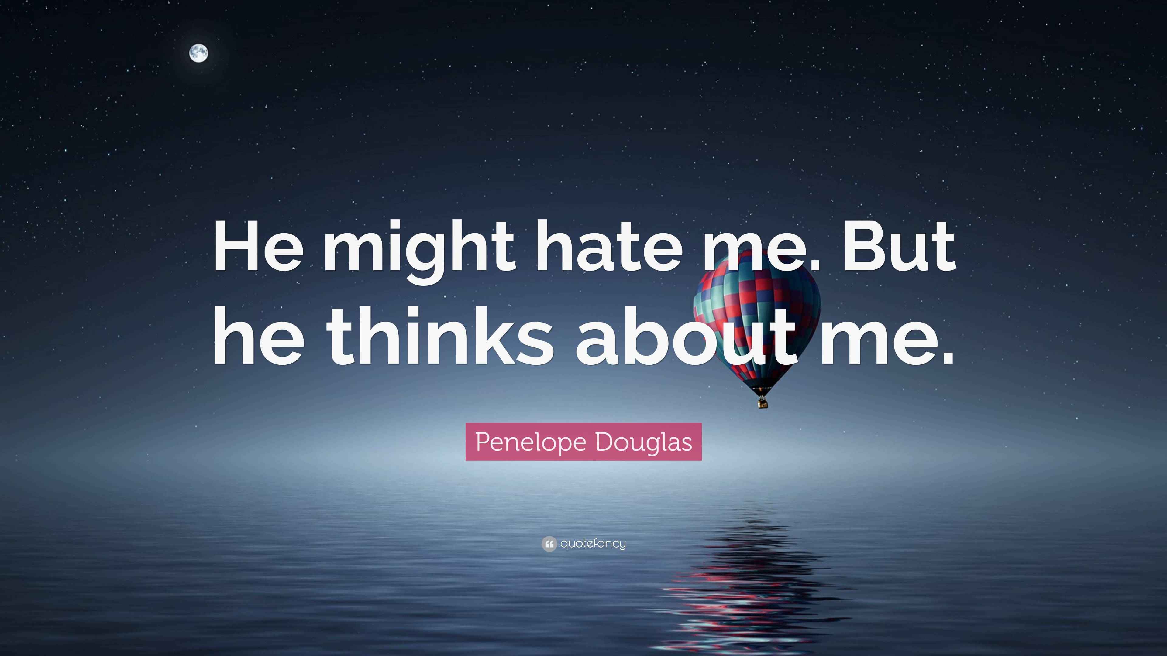 Penelope Douglas Quote “He might hate me. But he thinks about me.”