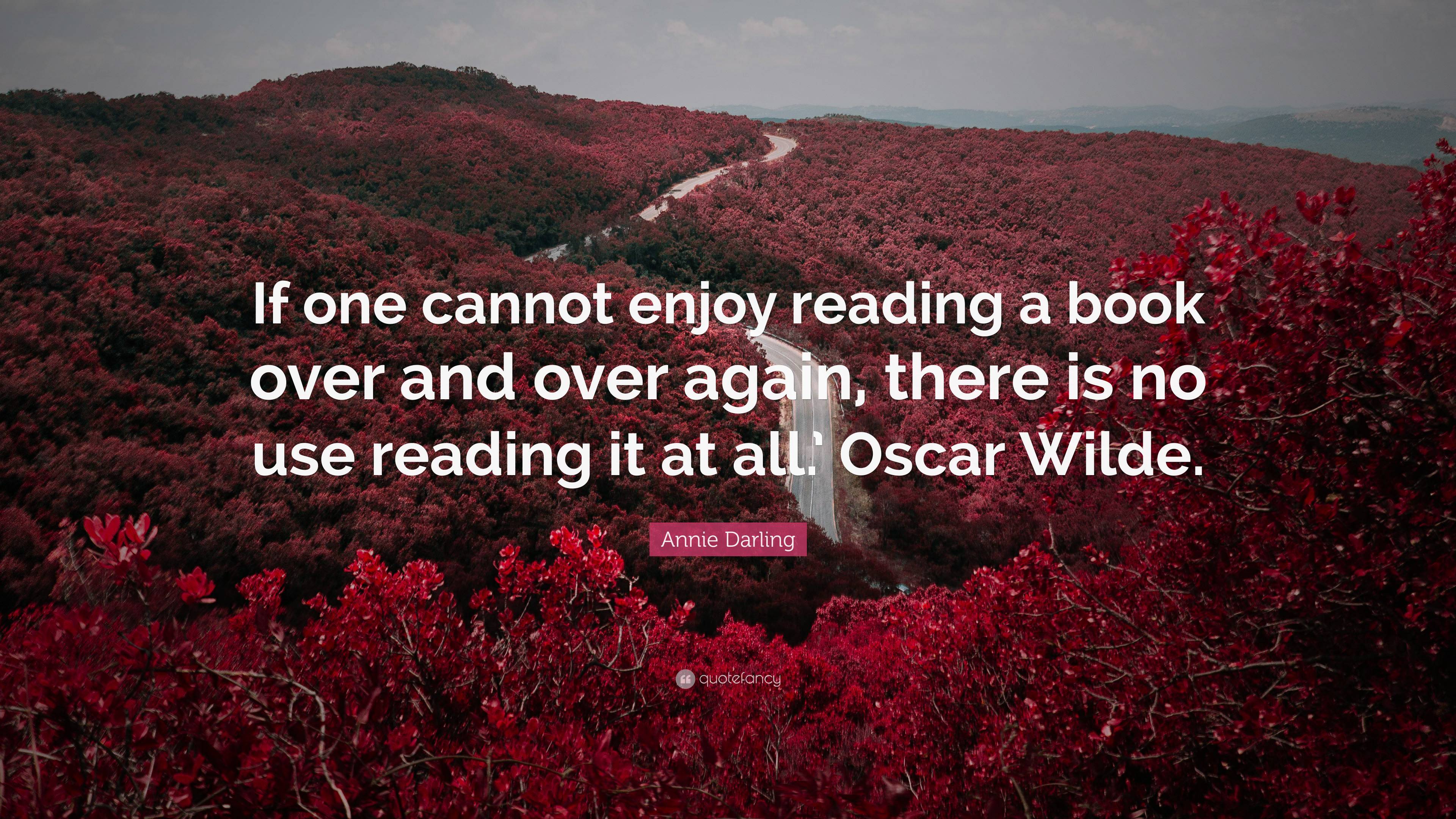 Annie Darling Quote: “If one cannot enjoy reading a book over and over ...