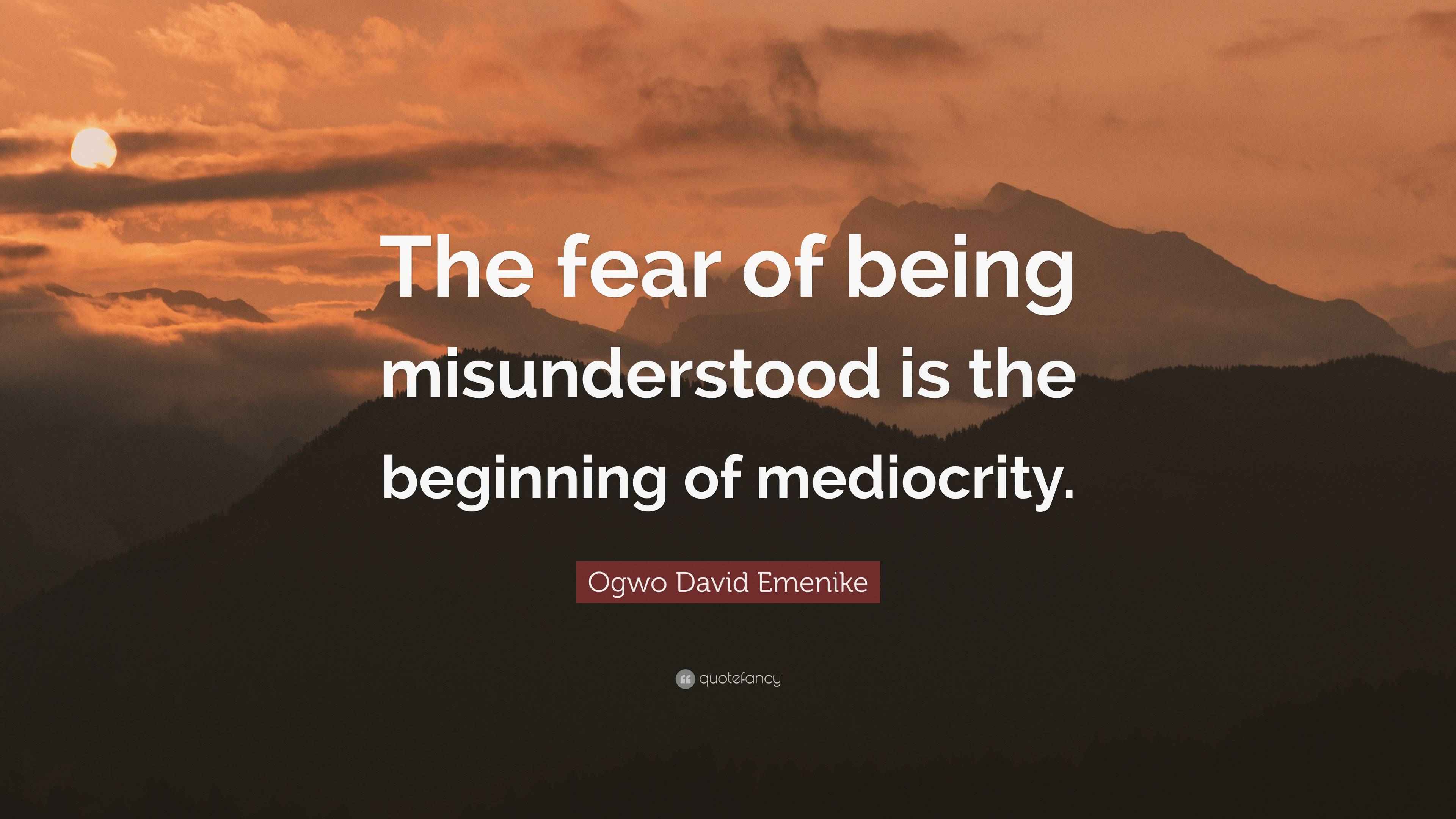 Ogwo David Emenike Quote: “The fear of being misunderstood is the ...