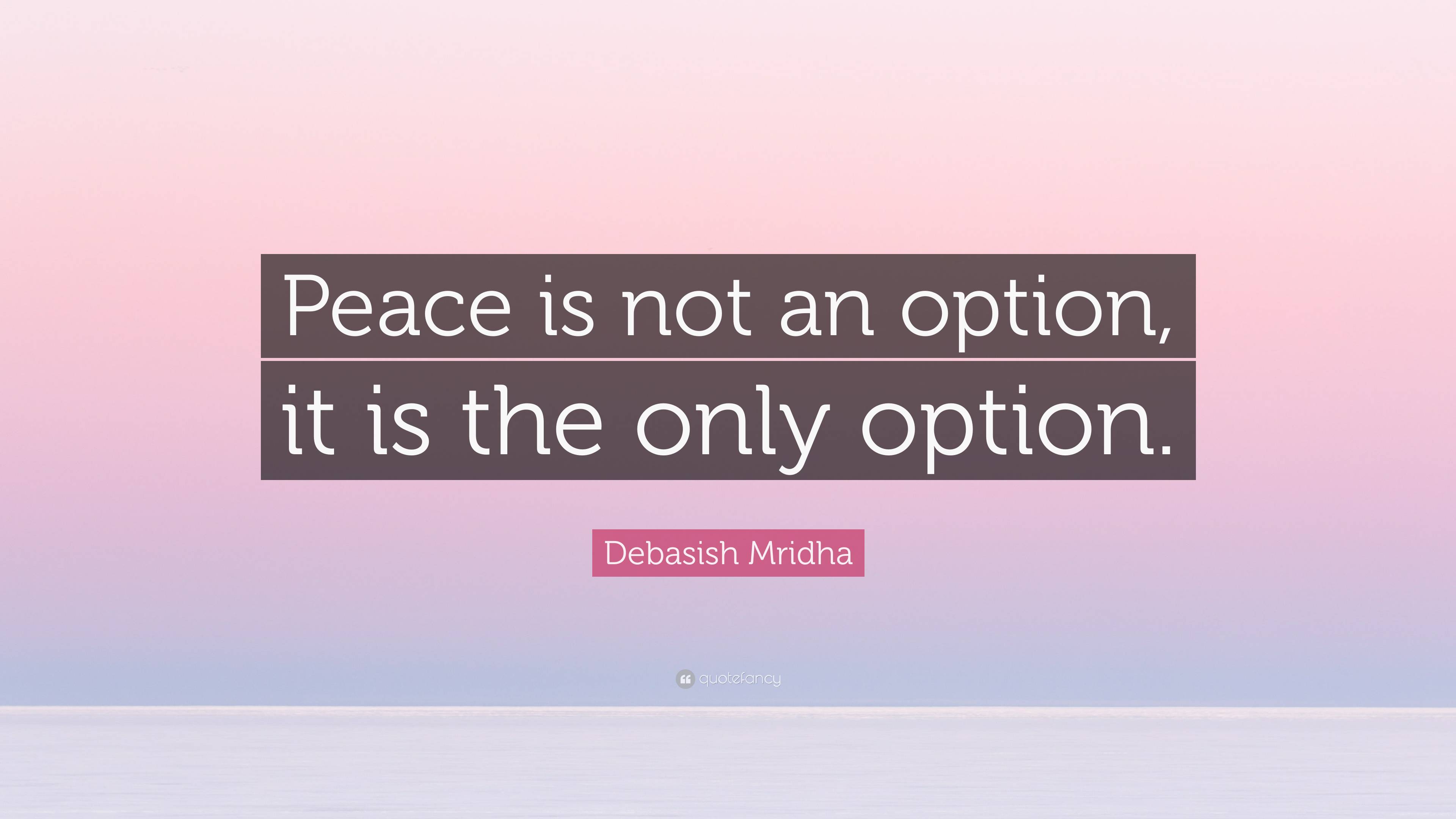 debasish-mridha-quote-peace-is-not-an-option-it-is-the-only-option