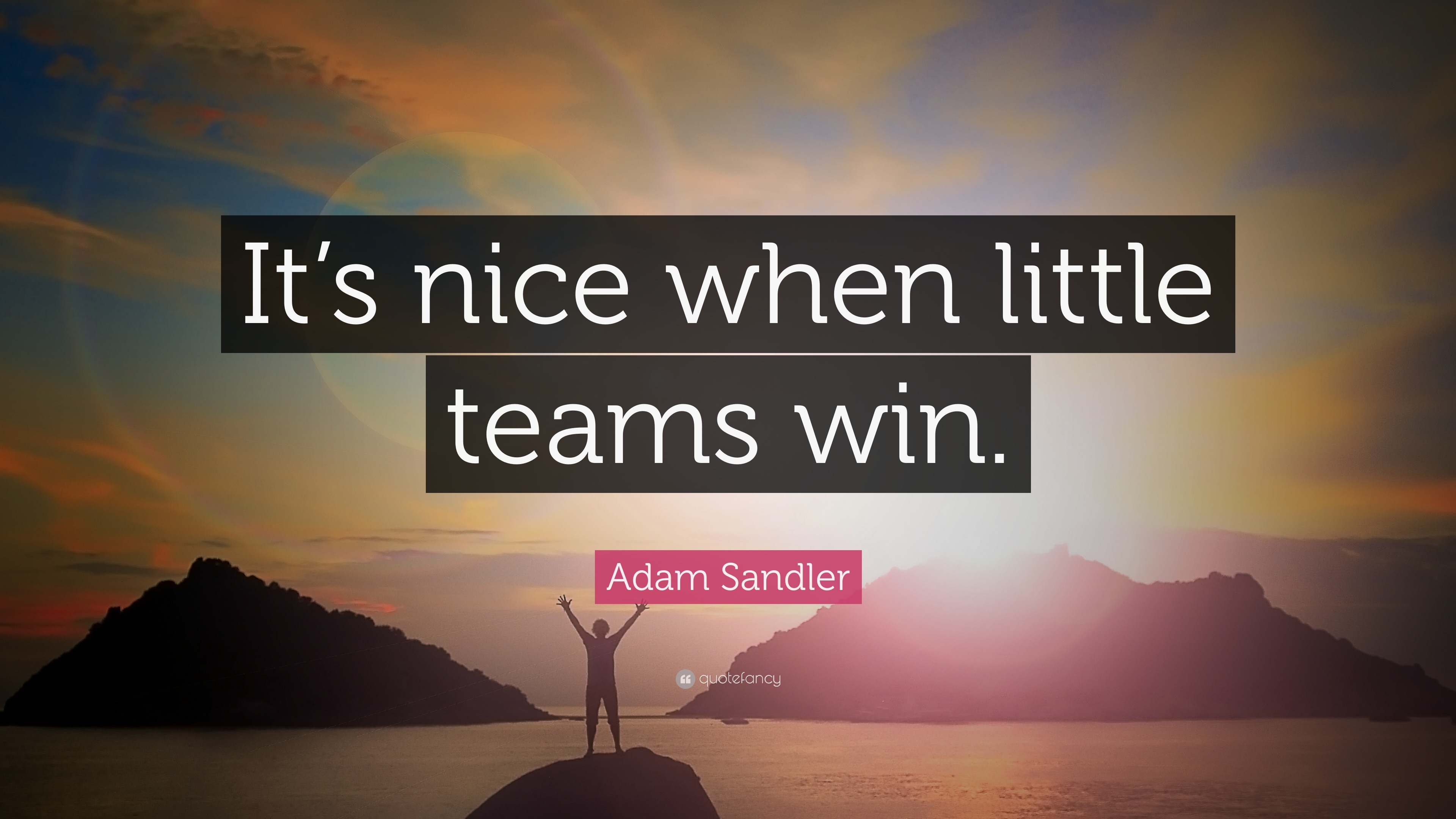 Adam Sandler Quote: “It’s nice when little teams win.”