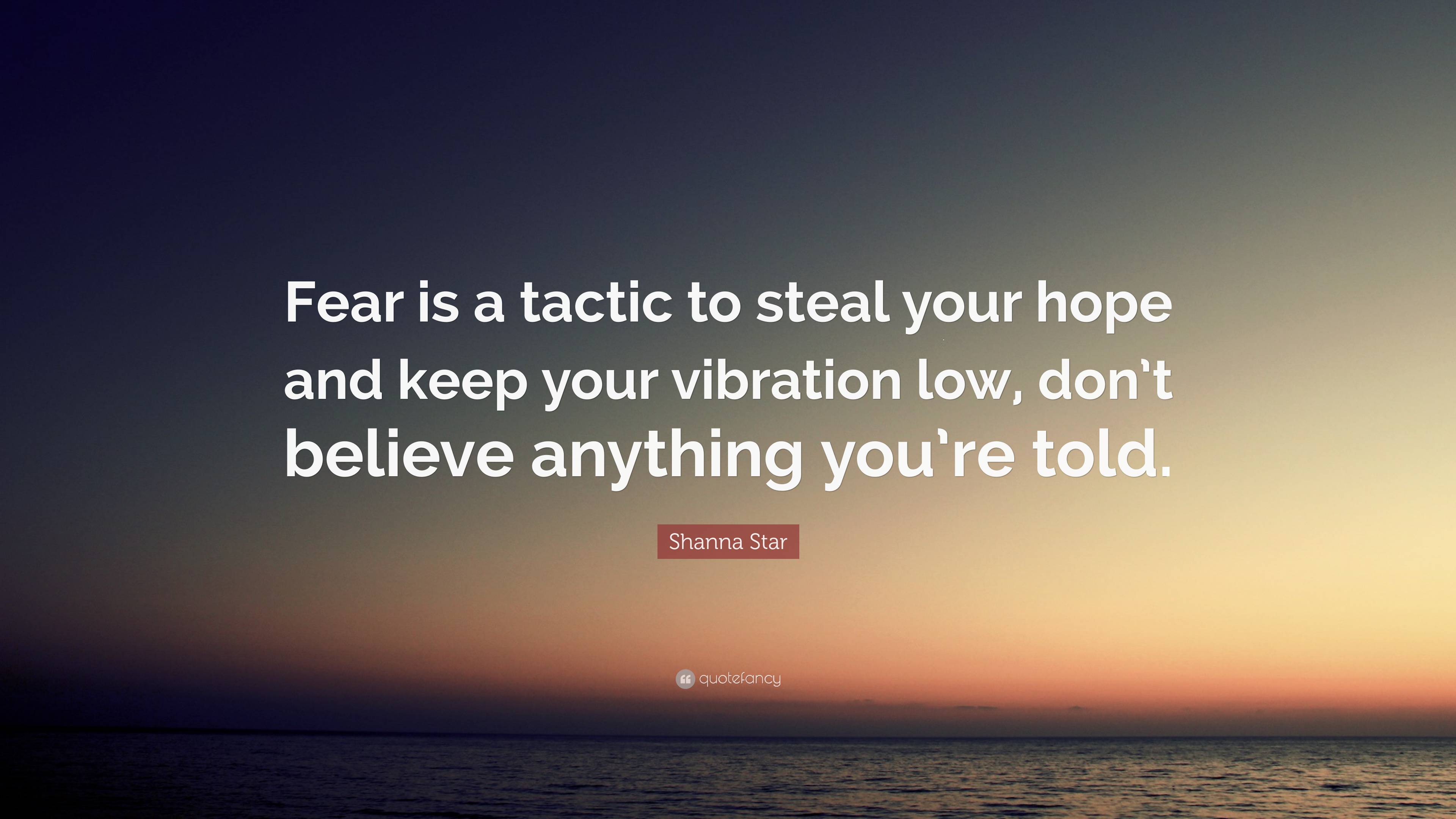 Shanna Star Quote: “Fear is a tactic to steal your hope and keep your ...