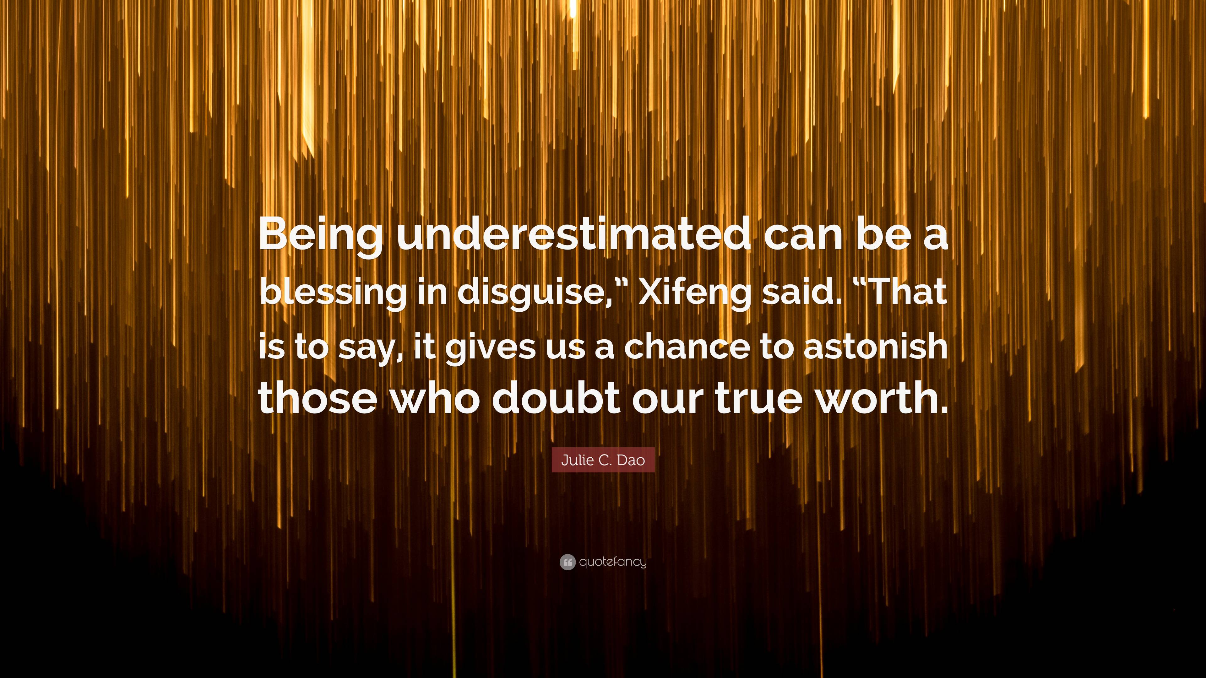 Julie C. Dao Quote: “Being underestimated can be a blessing in disguise ...
