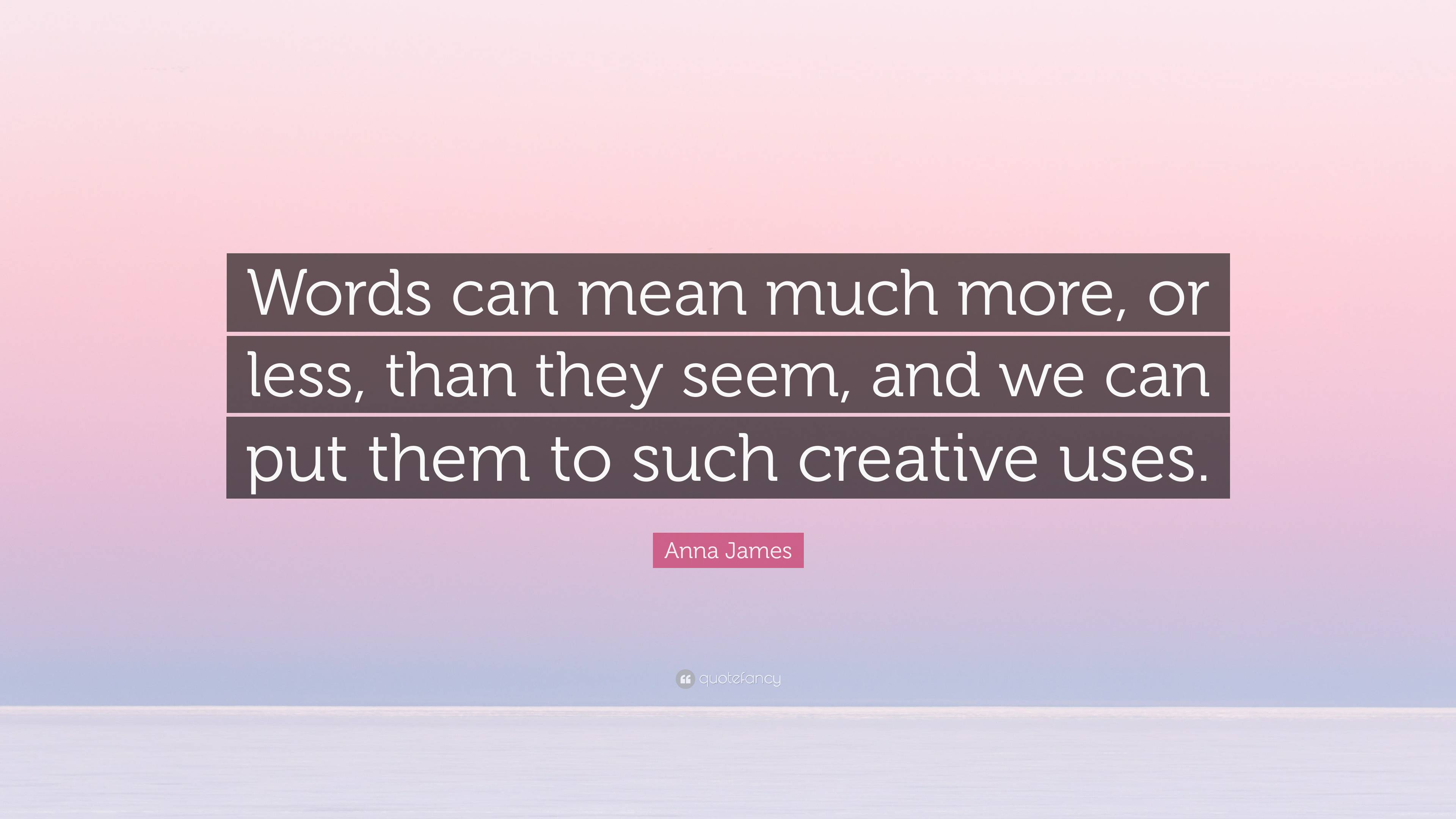 Anna James Quote: “Words can mean much more, or less, than they seem ...