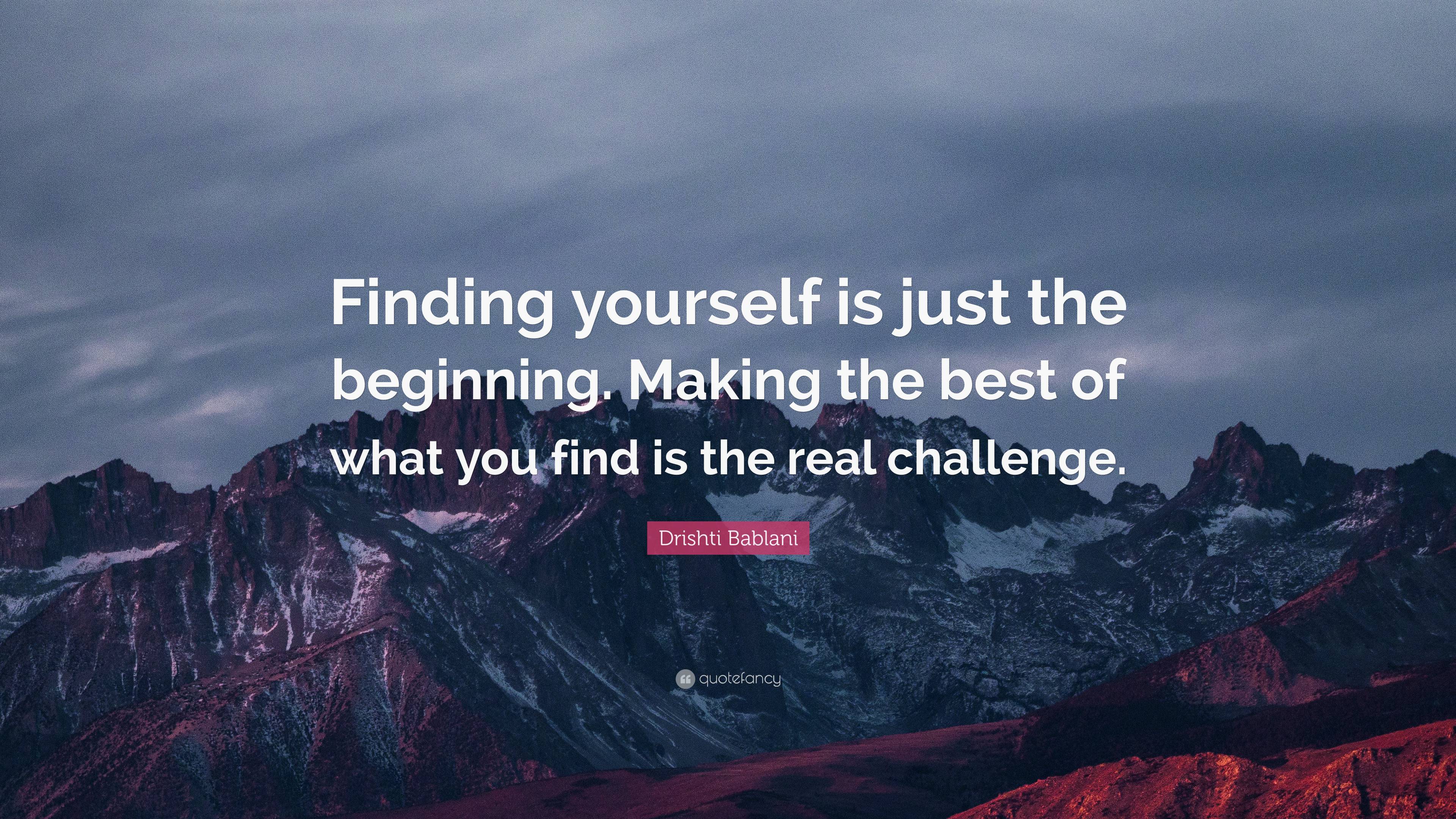 Drishti Bablani Quote: “Finding yourself is just the beginning. Making ...