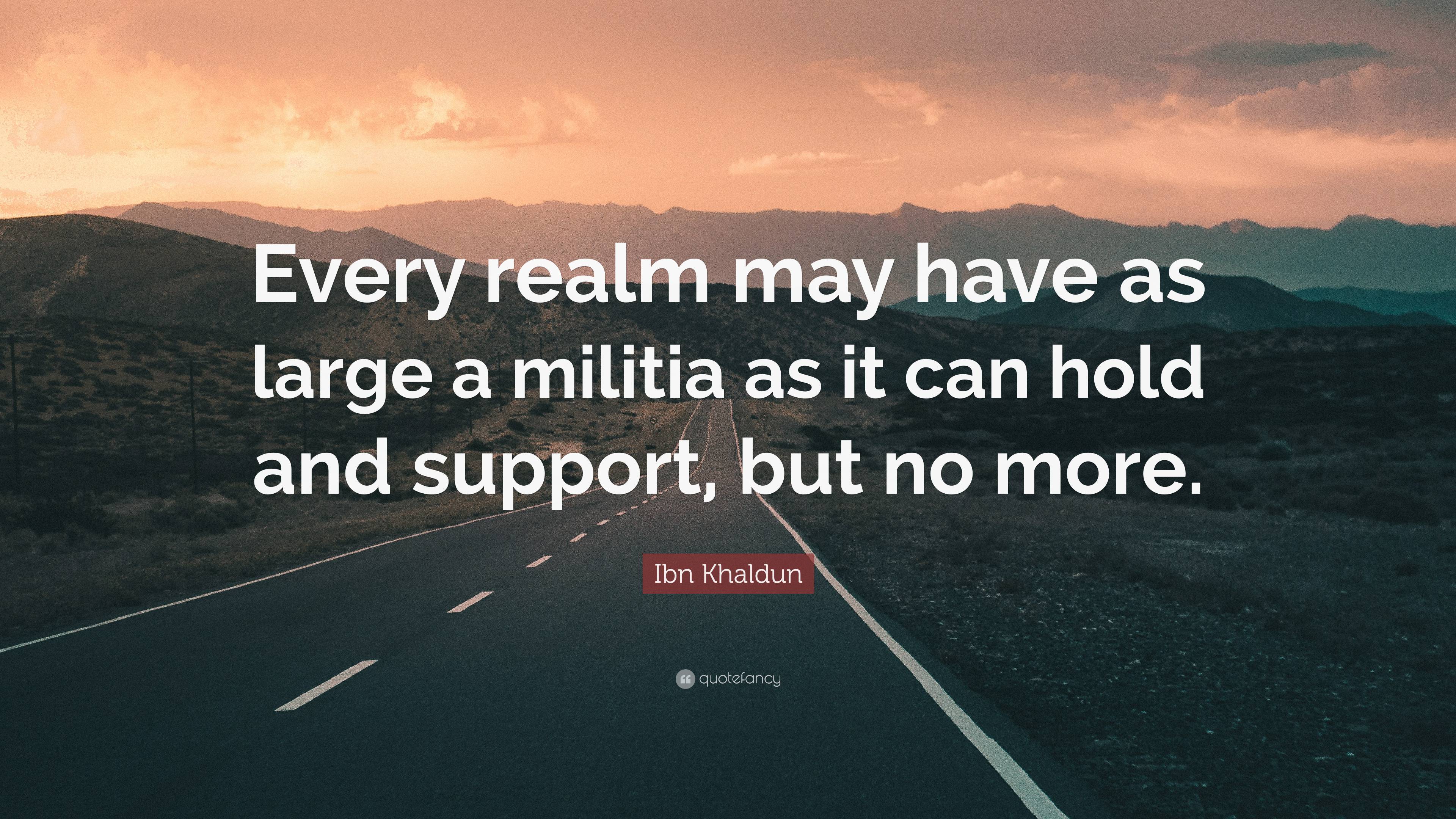 Ibn Khaldun Quote Every Realm May Have As Large A Militia As It Can Hold And Support But No