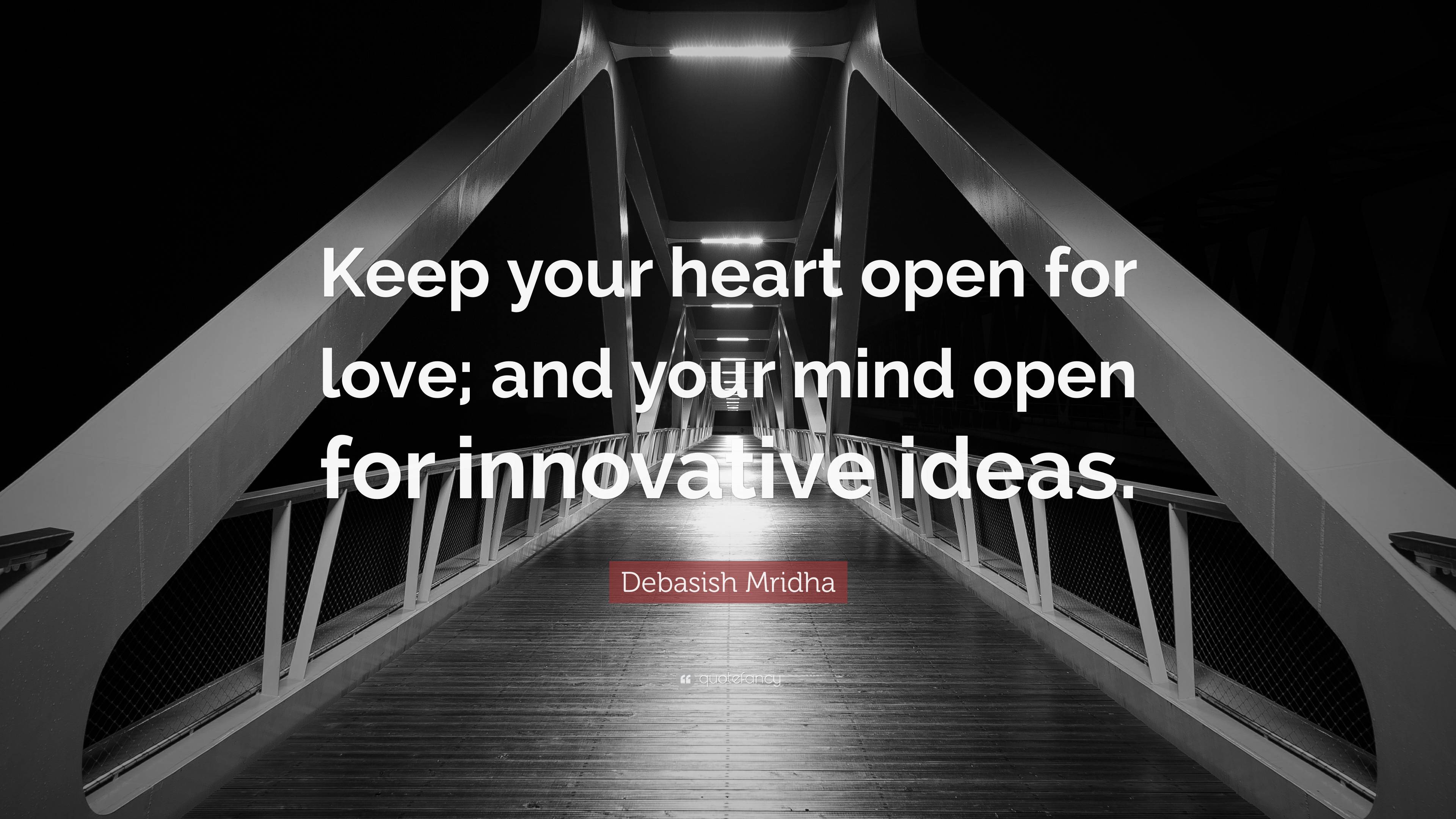 Debasish Mridha Quote: “Keep your heart open for love; and your mind ...