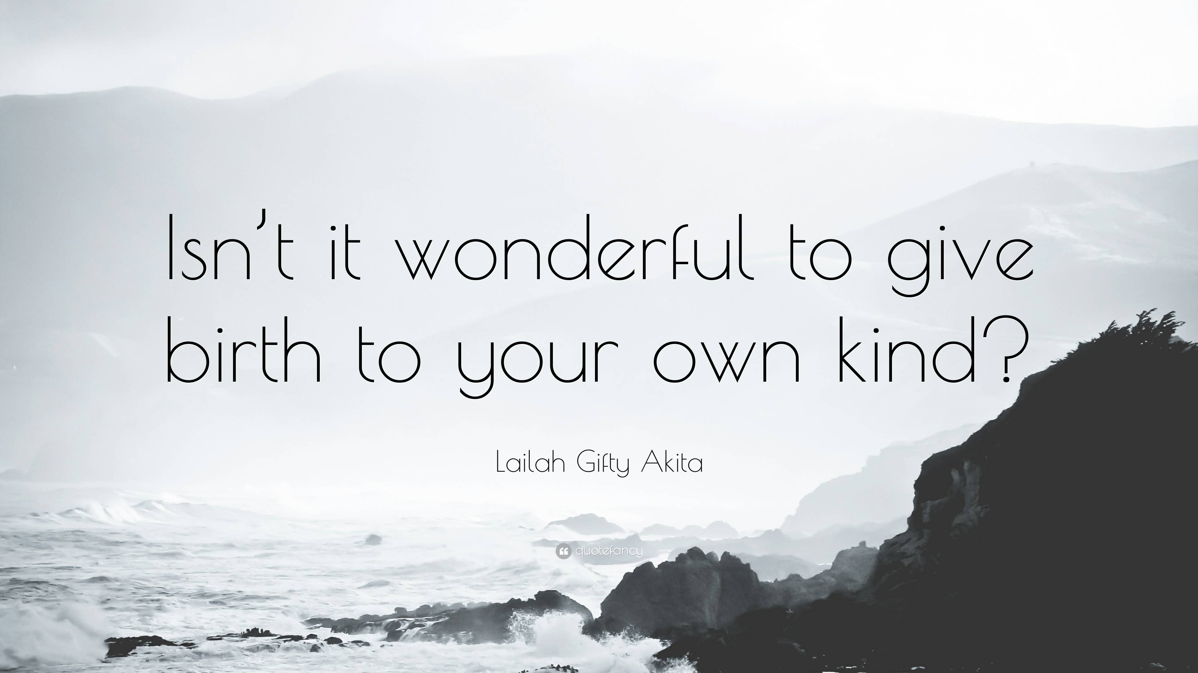 Lailah Gifty Akita Quote: “Isn’t it wonderful to give birth to your own