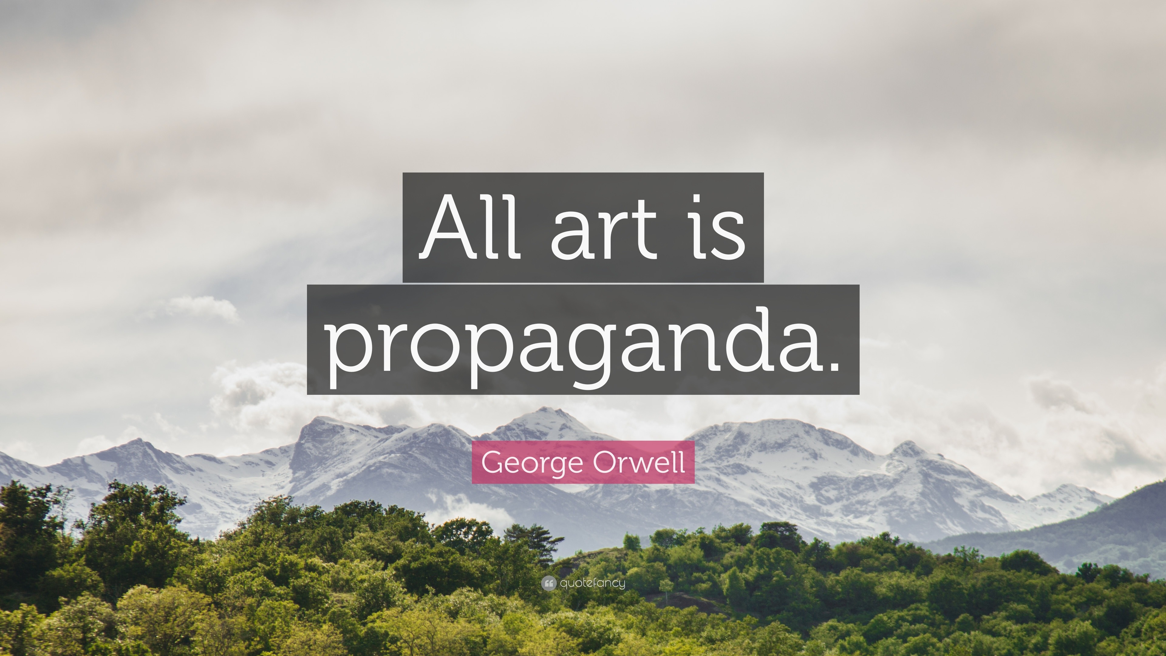 George Orwell Quote: “All Art Is Propaganda.”