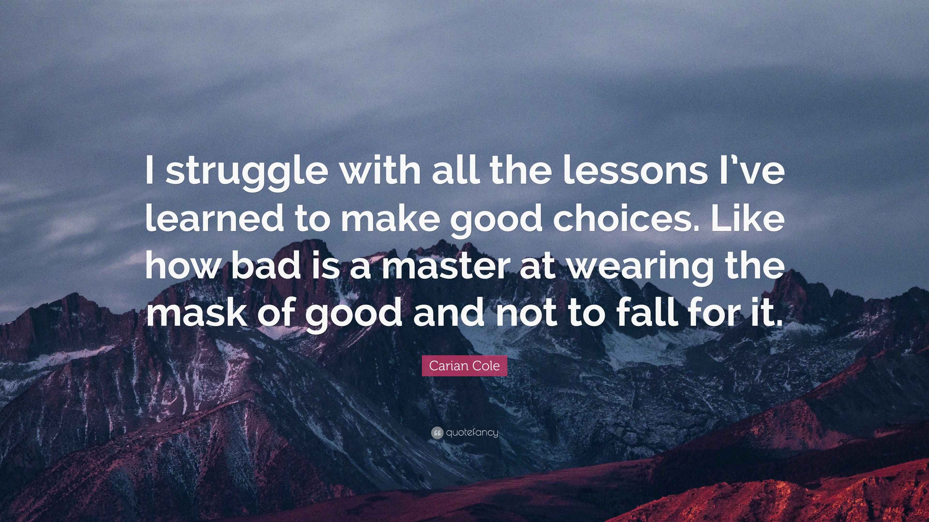 Good Learned Carian Cole Quote: “I struggle with all the lessons I’ve learned to ...