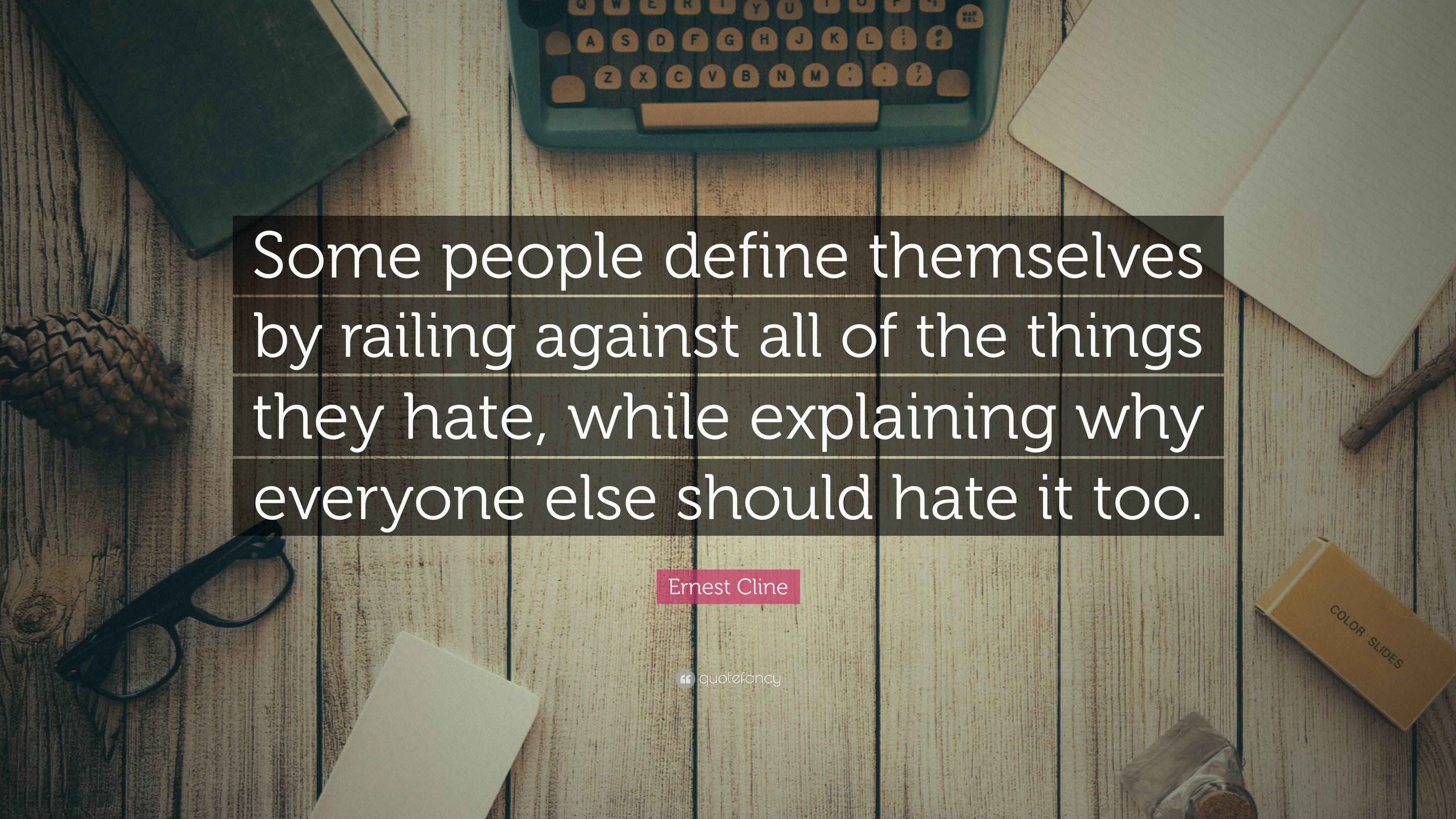 Ernest Cline Quote “Some people define themselves by railing against