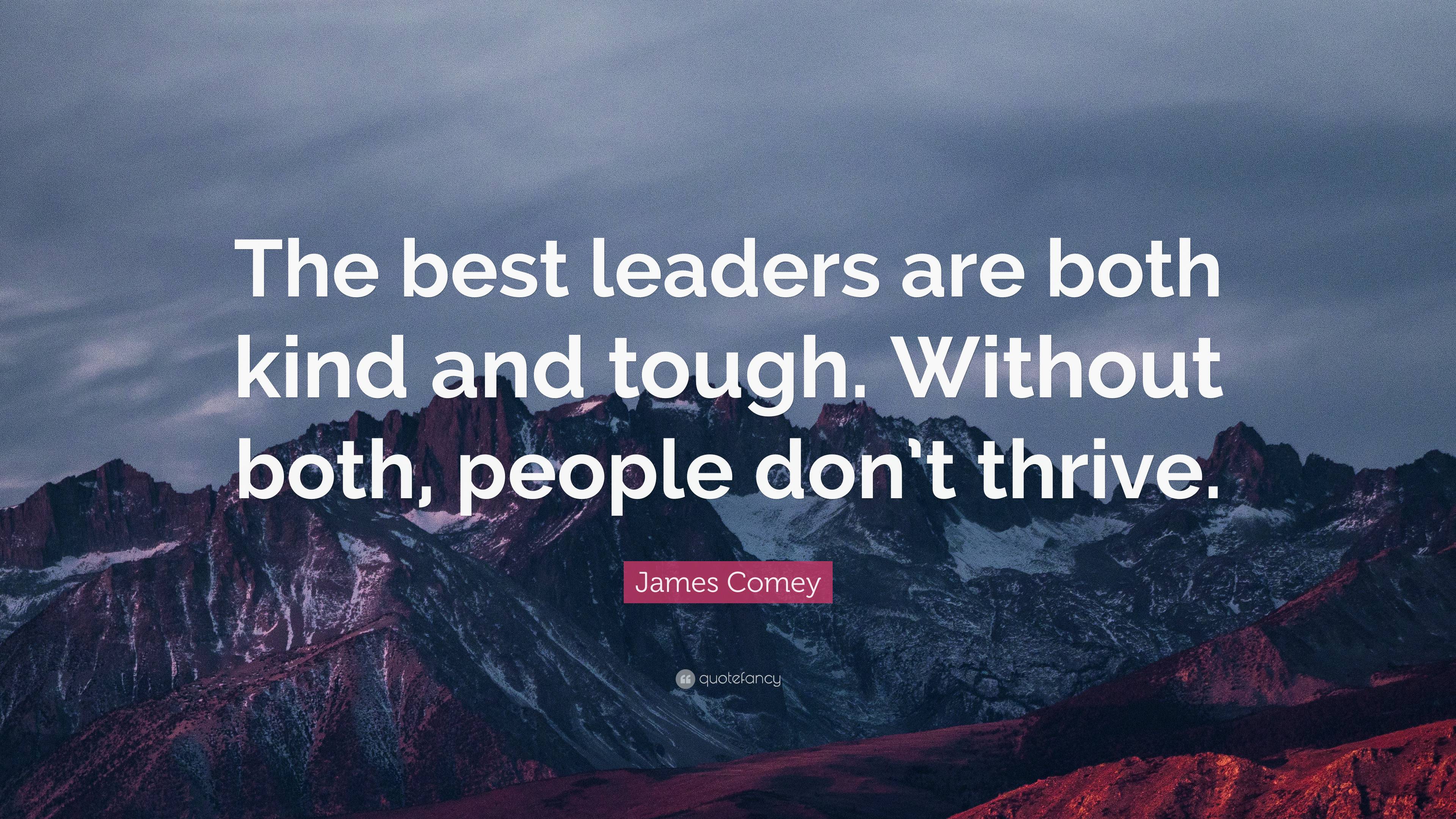 James Comey Quote: “The best leaders are both kind and tough. Without ...