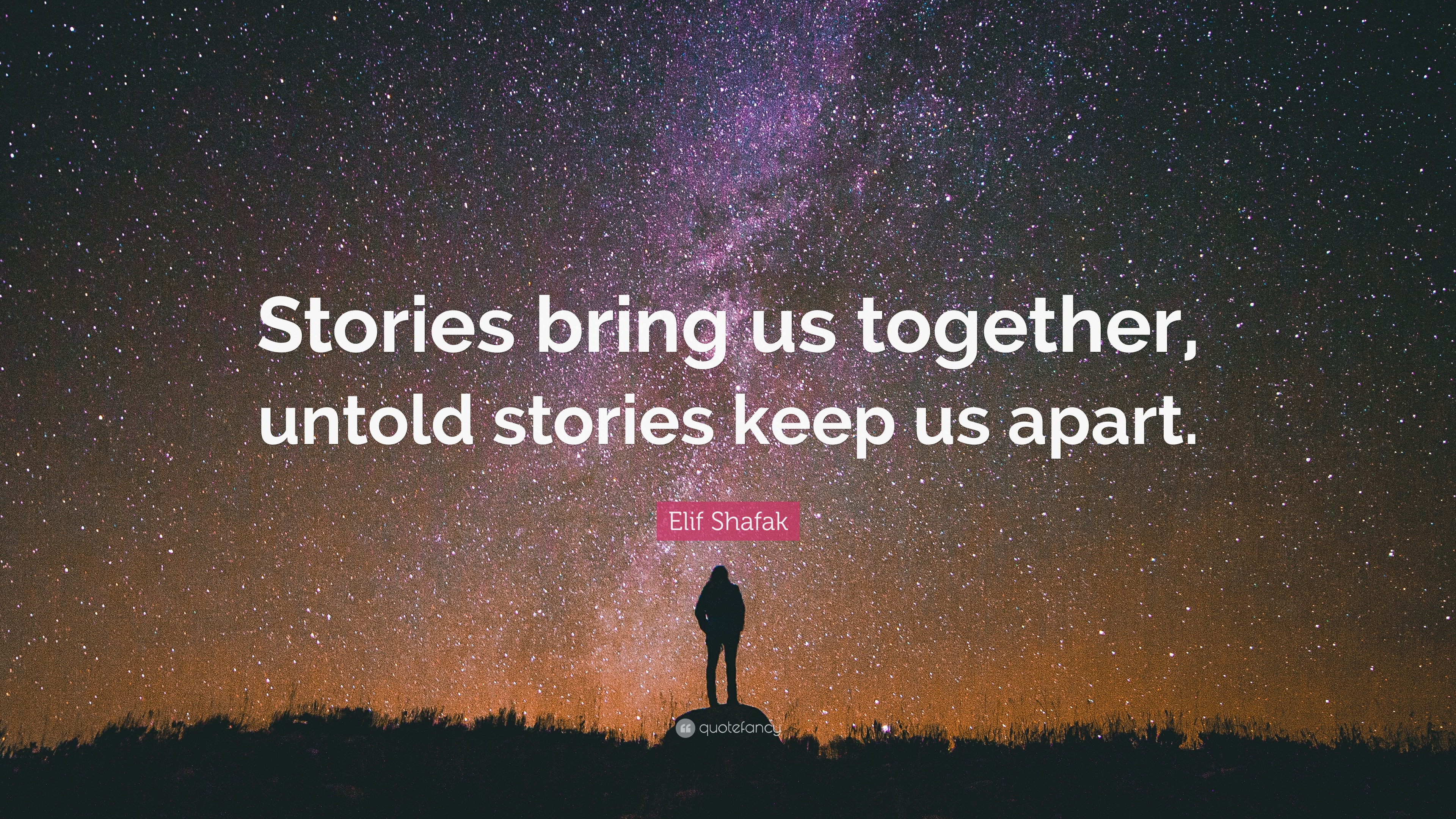 Elif Shafak Quote “Stories bring us together, untold stories keep us
