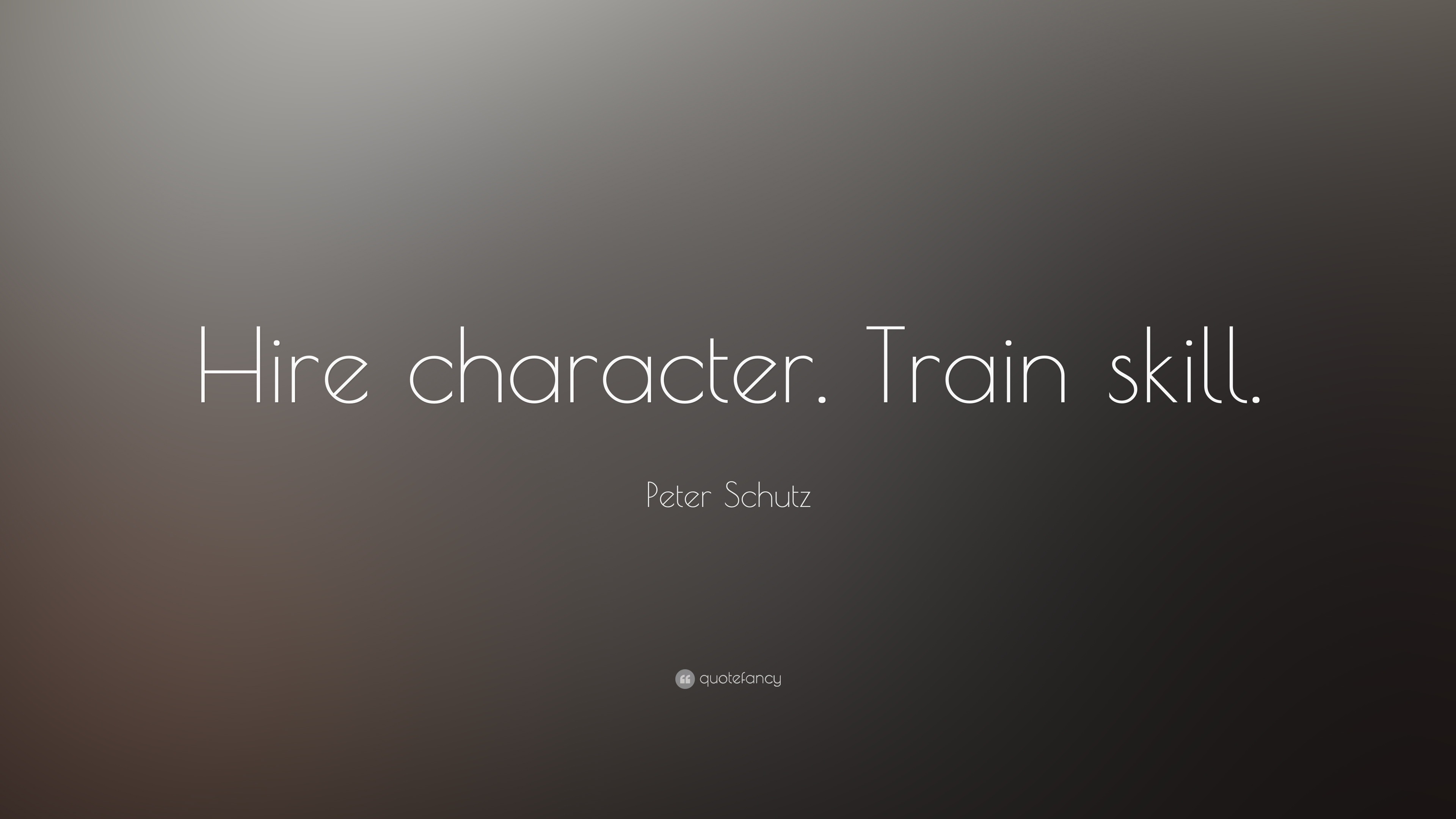 Peter Schultz Quote “Hire character. Train skill.” (7 wallpapers