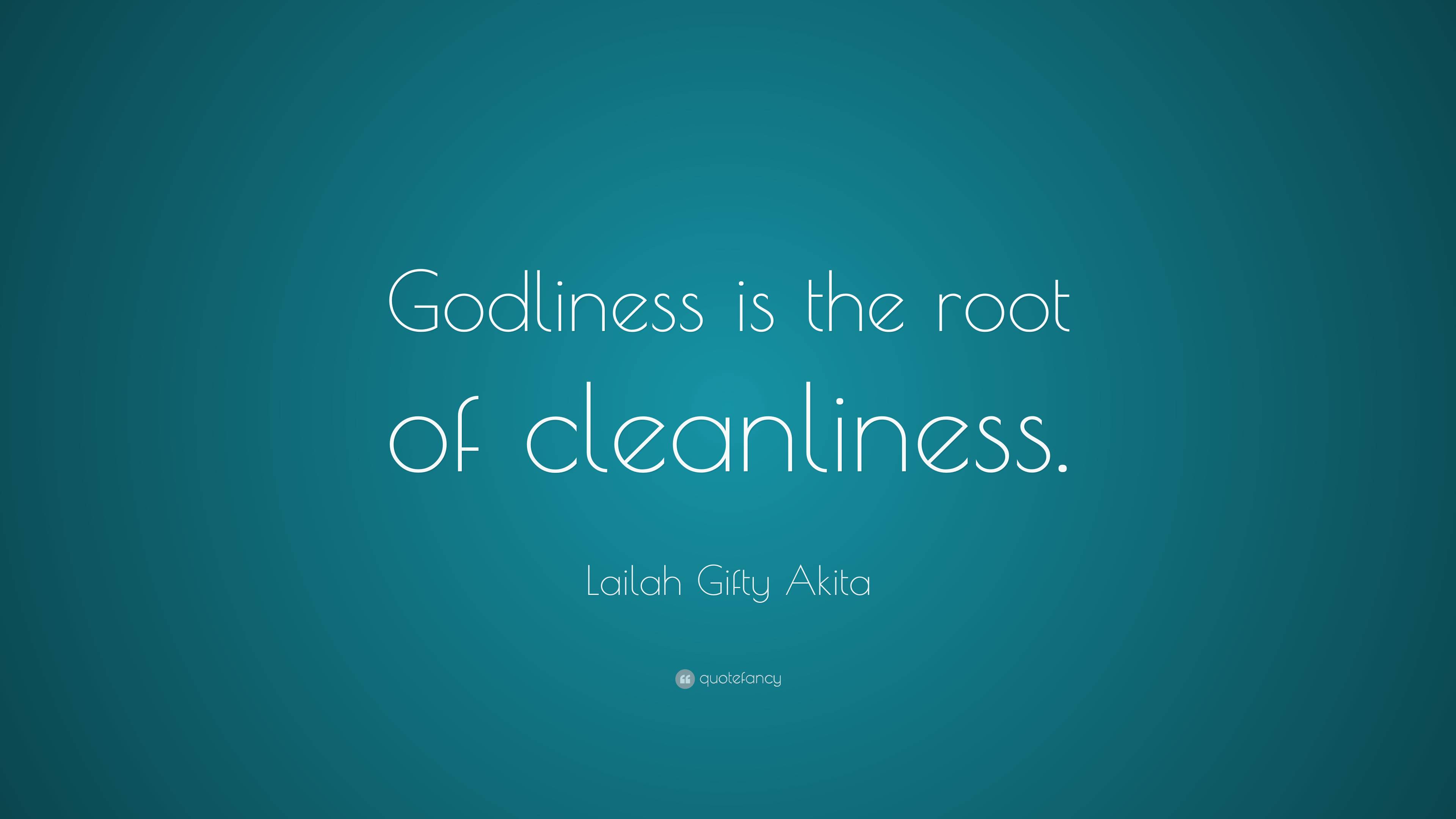 Lailah Gifty Akita Quote: “Godliness is the root of cleanliness.”