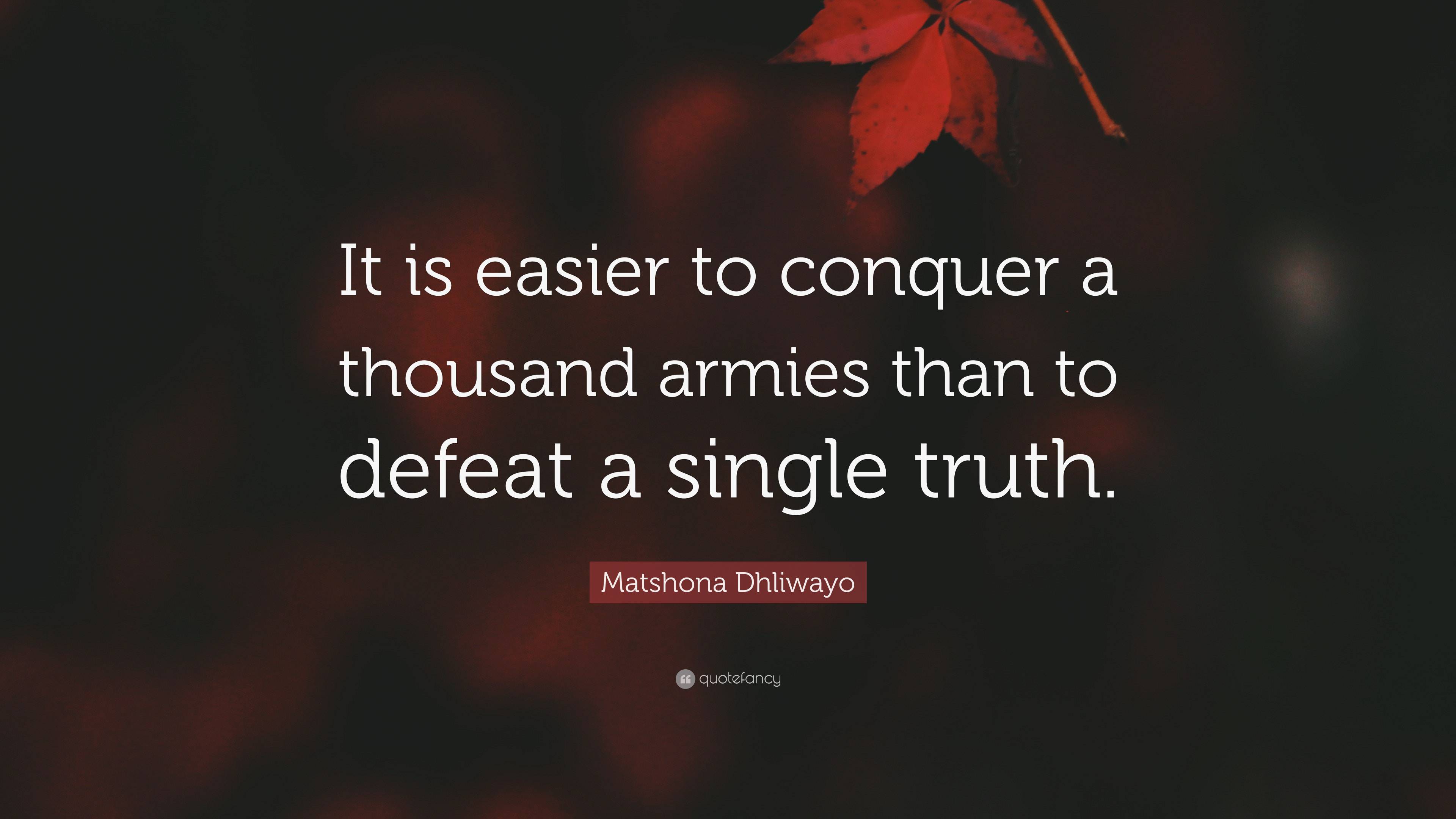 Matshona Dhliwayo Quote: “It is easier to conquer a thousand armies ...