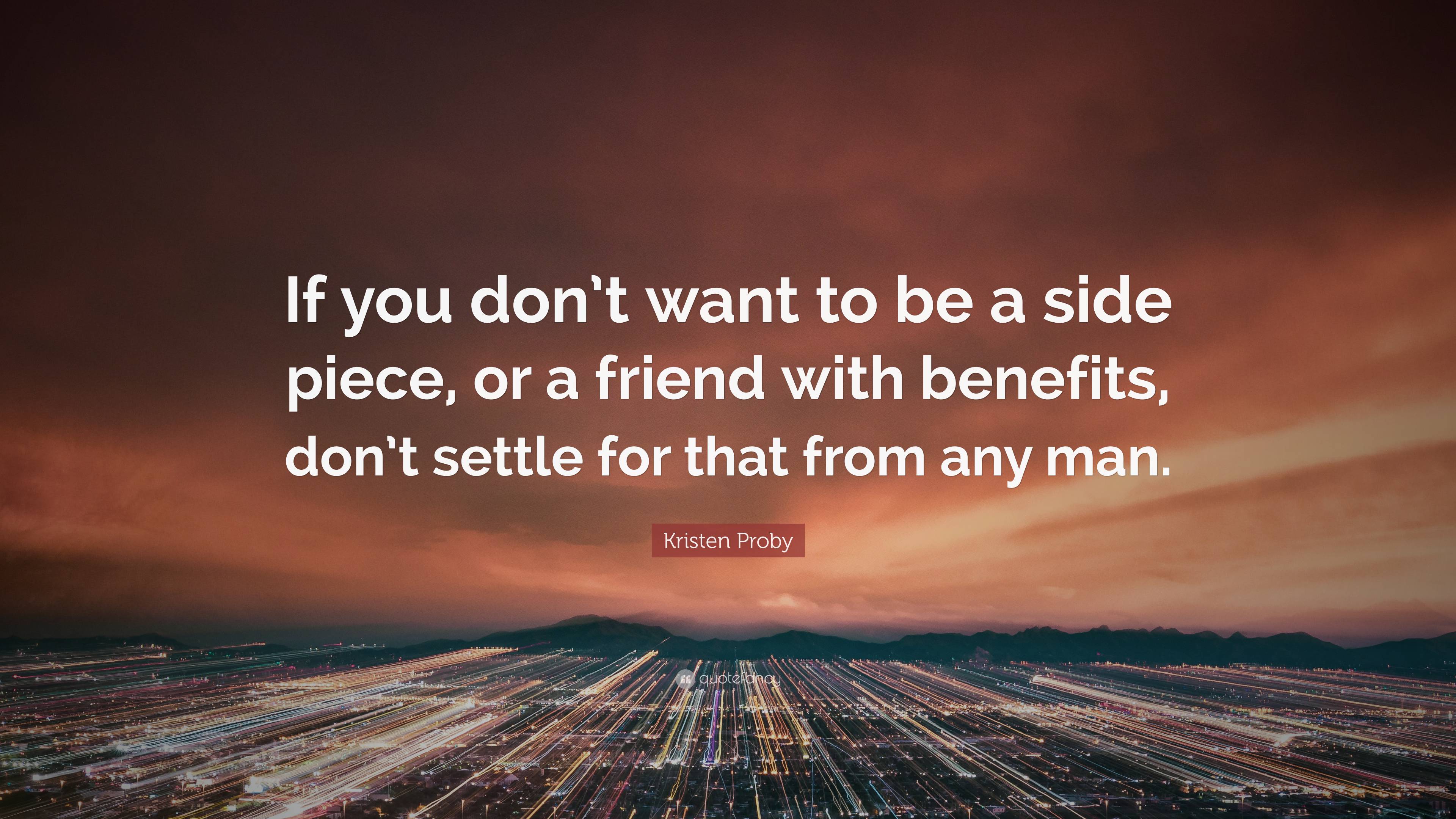 Kristen Proby Quote: “If you don’t want to be a side piece, or a friend ...